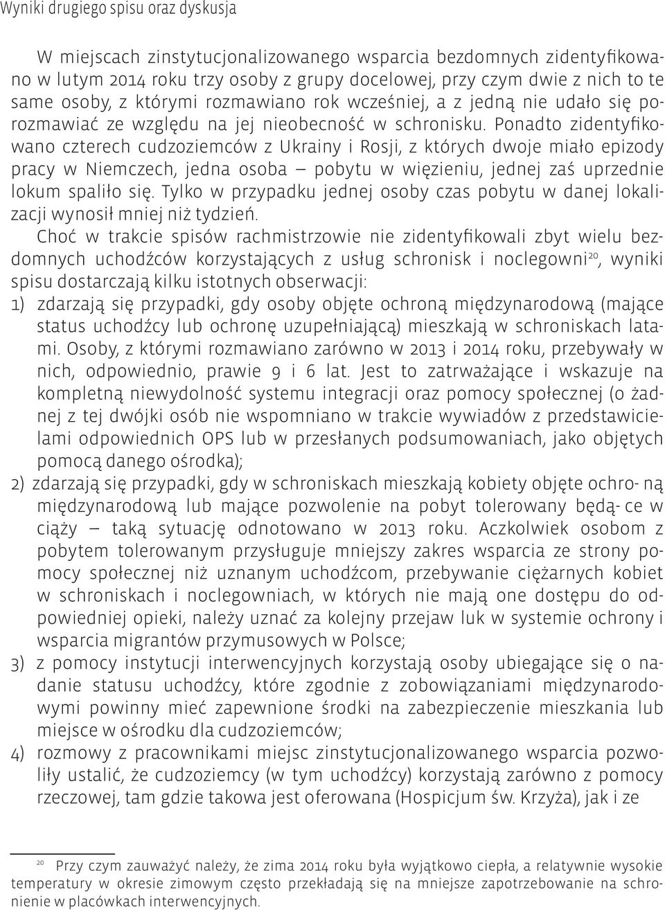 Ponadto zidentyfikowano czterech cudzoziemców z Ukrainy i Rosji, z których dwoje miało epizody pracy w Niemczech, jedna osoba --- pobytu w więzieniu, jednej zaś uprzednie lokum spaliło się.