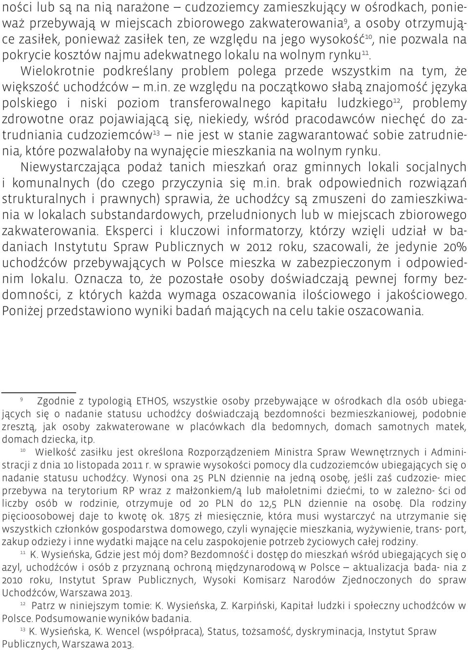 ze względu na początkowo słabą znajomość języka polskiego i niski poziom transferowalnego kapitału ludzkiego 12, problemy zdrowotne oraz pojawiającą się, niekiedy, wśród pracodawców niechęć do