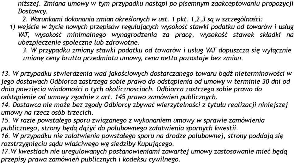 ubezpieczenie społeczne lub zdrowotne. 3. W przypadku zmiany stawki podatku od towarów i usług VAT dopuszcza się wyłącznie zmianę ceny brutto przedmiotu umowy, cena netto pozostaje bez zmian. 13.