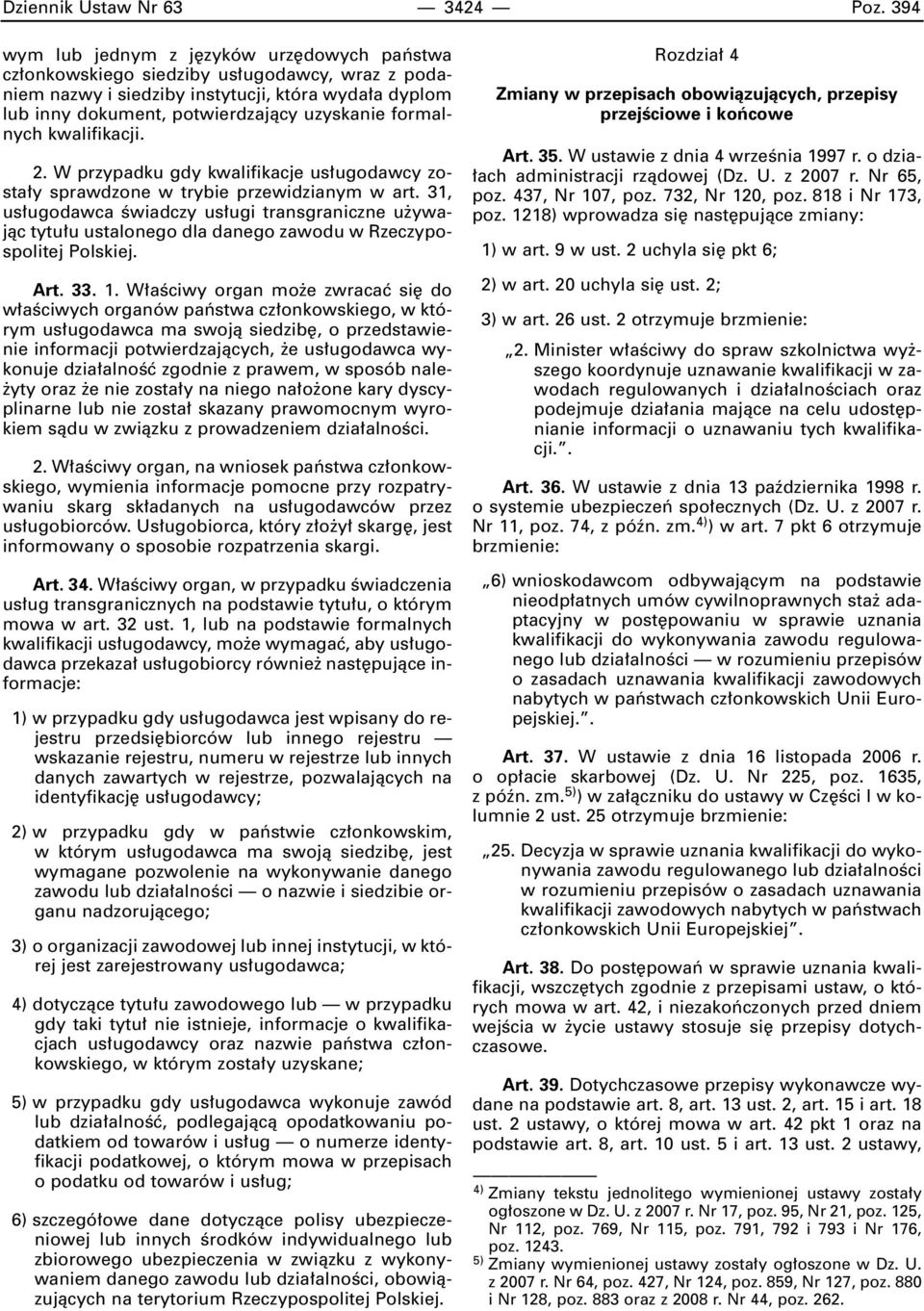 formalnych kwalifikacji. 2. W przypadku gdy kwalifikacje us ugodawcy zosta y sprawdzone w trybie przewidzianym w art.