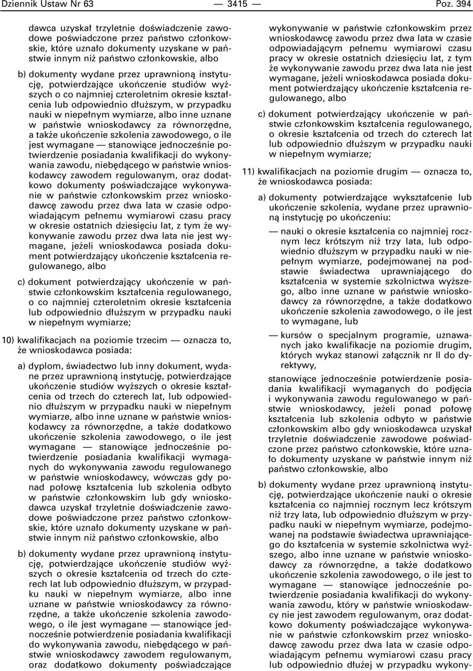 uprawnionà instytucj, potwierdzajàce ukoƒczenie studiów wy szych o co najmniej czteroletnim okresie kszta cenia lub odpowiednio d u szym, w przypadku nauki w niepe nym wymiarze, inne uznane w