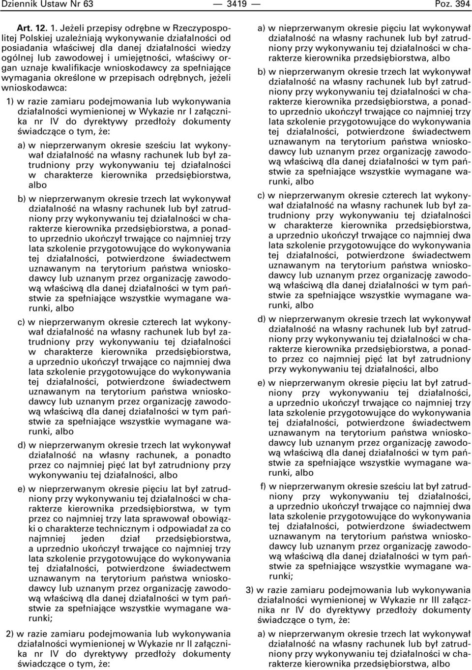 organ uznaje kwalifikacje wnioskodawcy za spe niajàce wymagania okreêlone w przepisach odr bnych, je eli wnioskodawca: 1) w razie zamiaru podejmowania lub wykonywania dzia alnoêci wymienionej w