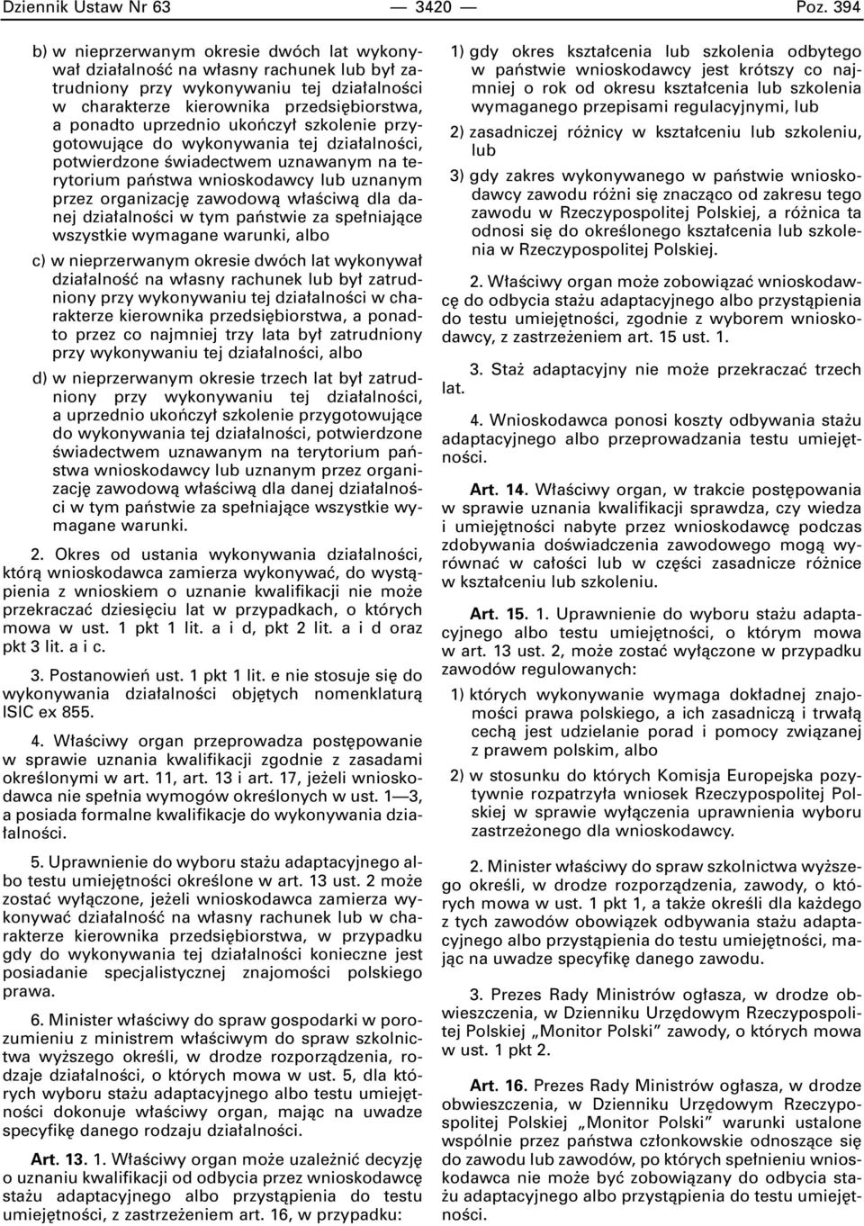 dzia alnoêci, potwierdzone Êwiadectwem uznawanym na terytorium paƒstwa wnioskodawcy lub uznanym przez organizacj zawodowà w aêciwà dla danej dzia alnoêci w tym paƒstwie za spe niajàce wszystkie