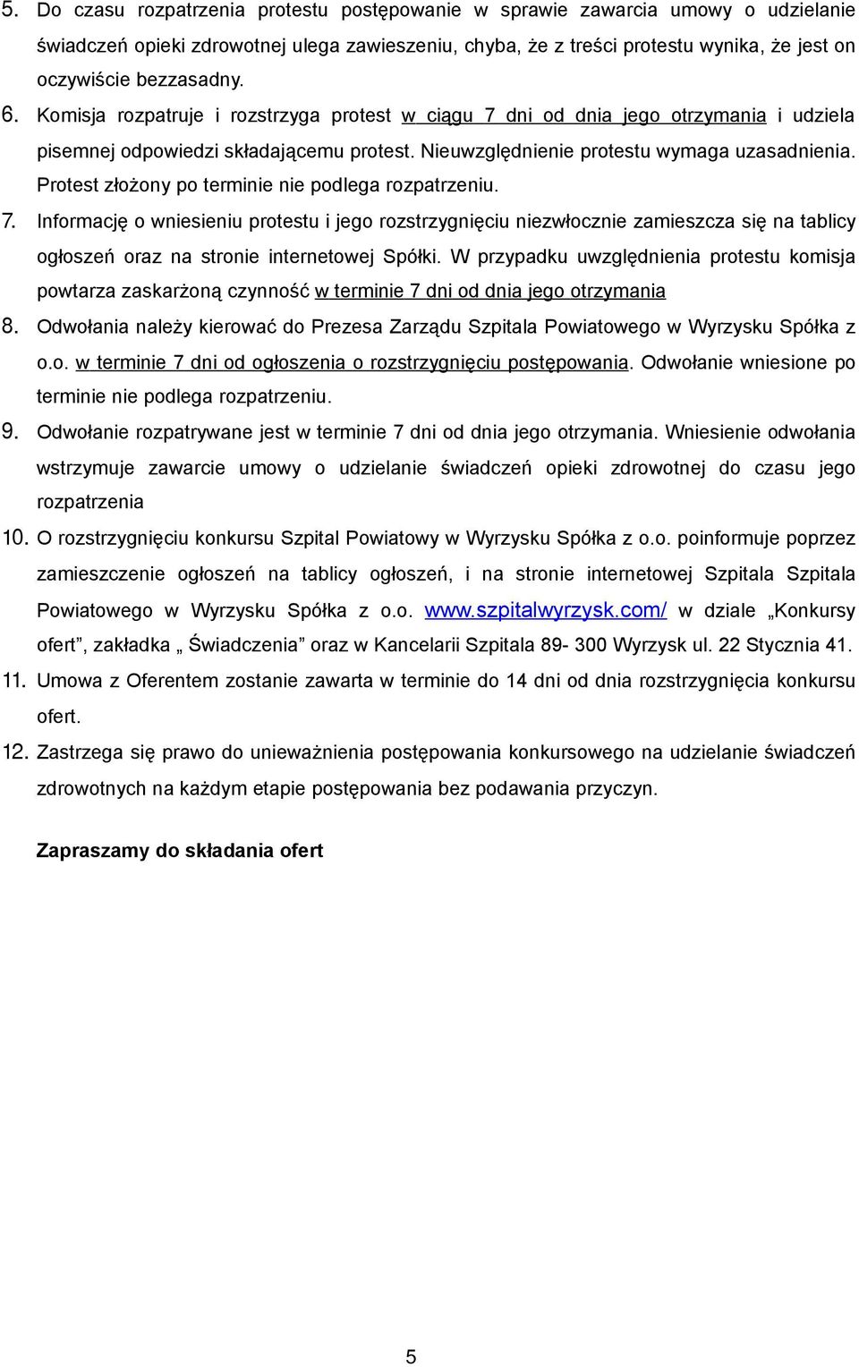 Protest złożony po terminie nie podlega rozpatrzeniu. 7. Informację o wniesieniu protestu i jego rozstrzygnięciu niezwłocznie zamieszcza się na tablicy ogłoszeń oraz na stronie internetowej Spółki.