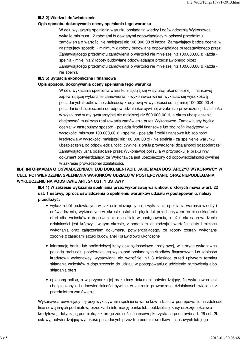 Zamawiający będzie oceniał w następujący sposób: - minimum 2 roboty budowlane odpowiadające przedstawionego przez Zamawiającego przedmiotu zamówienia o wartości nie mniejszej niż 100.