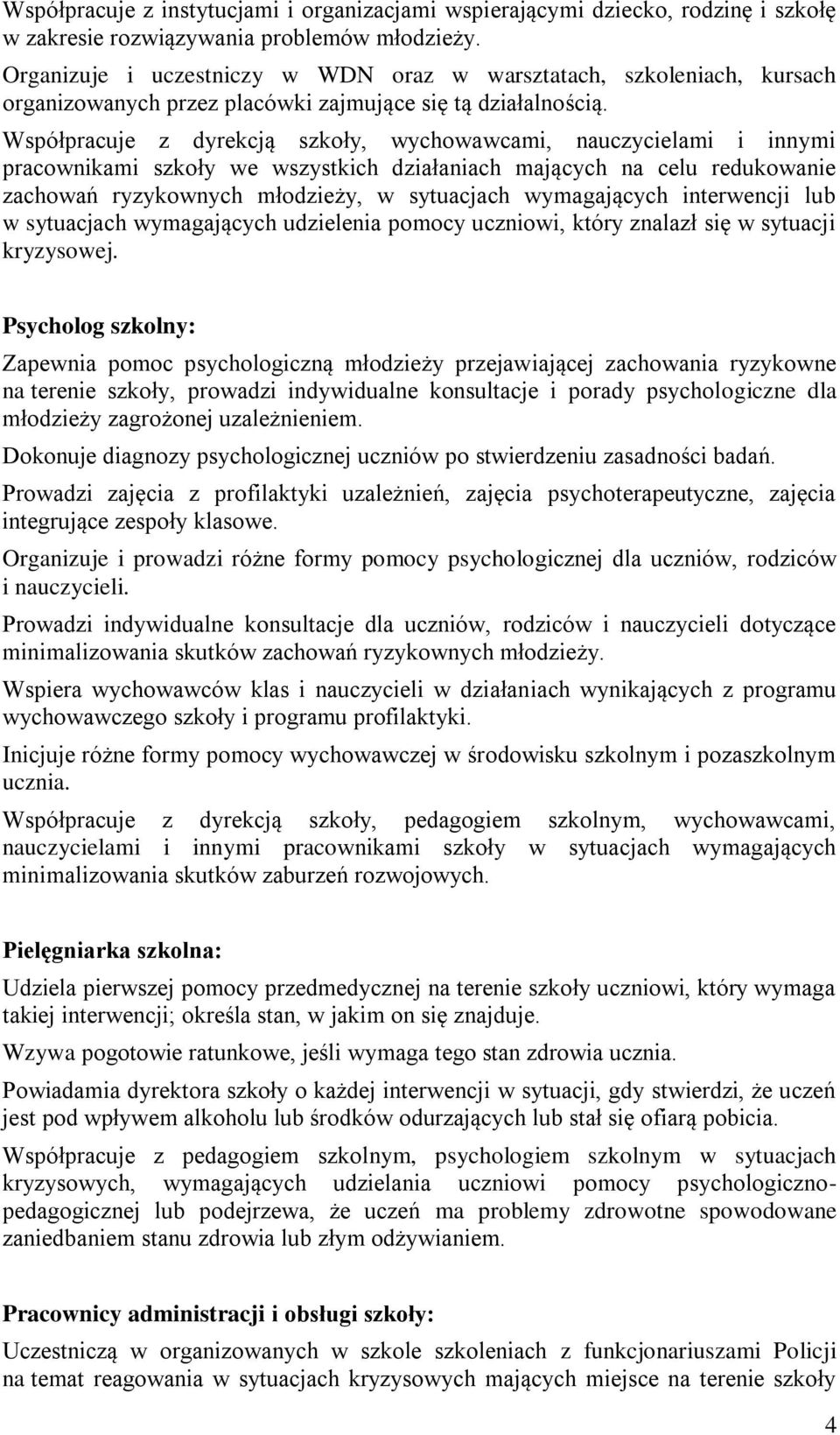 Współpracuje z dyrekcją szkoły, wychowawcami, nauczycielami i innymi pracownikami szkoły we wszystkich działaniach mających na celu redukowanie zachowań ryzykownych młodzieży, w sytuacjach