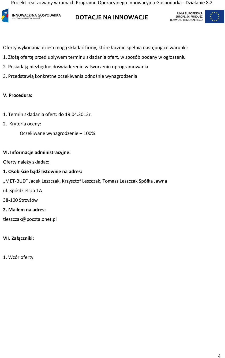 Przedstawią konkretne oczekiwania odnośnie wynagrodzenia V. Procedura: 1. Termin składania ofert: do 19.04.2013r. 2. Kryteria oceny: Oczekiwane wynagrodzenie 100% VI.