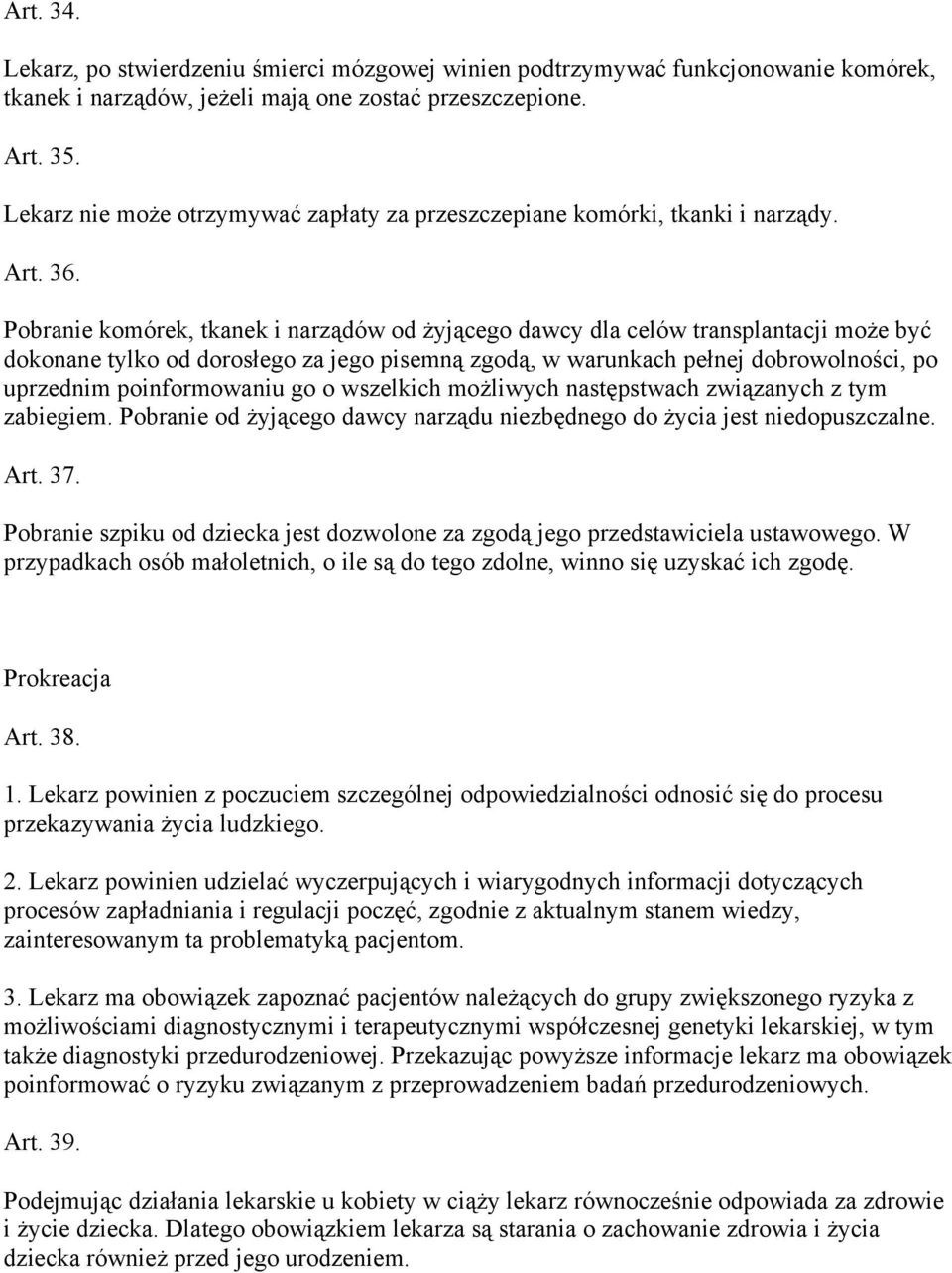 Pobranie komórek, tkanek i narządów od żyjącego dawcy dla celów transplantacji może być dokonane tylko od dorosłego za jego pisemną zgodą, w warunkach pełnej dobrowolności, po uprzednim