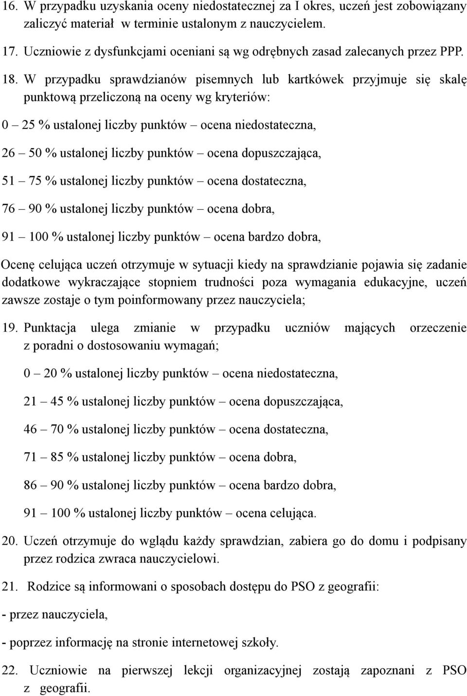 W przypadku sprawdzianów pisemnych lub kartkówek przyjmuje się skalę punktową przeliczoną na oceny wg kryteriów: 0 25 % ustalonej liczby punktów ocena niedostateczna, 26 50 % ustalonej liczby punktów