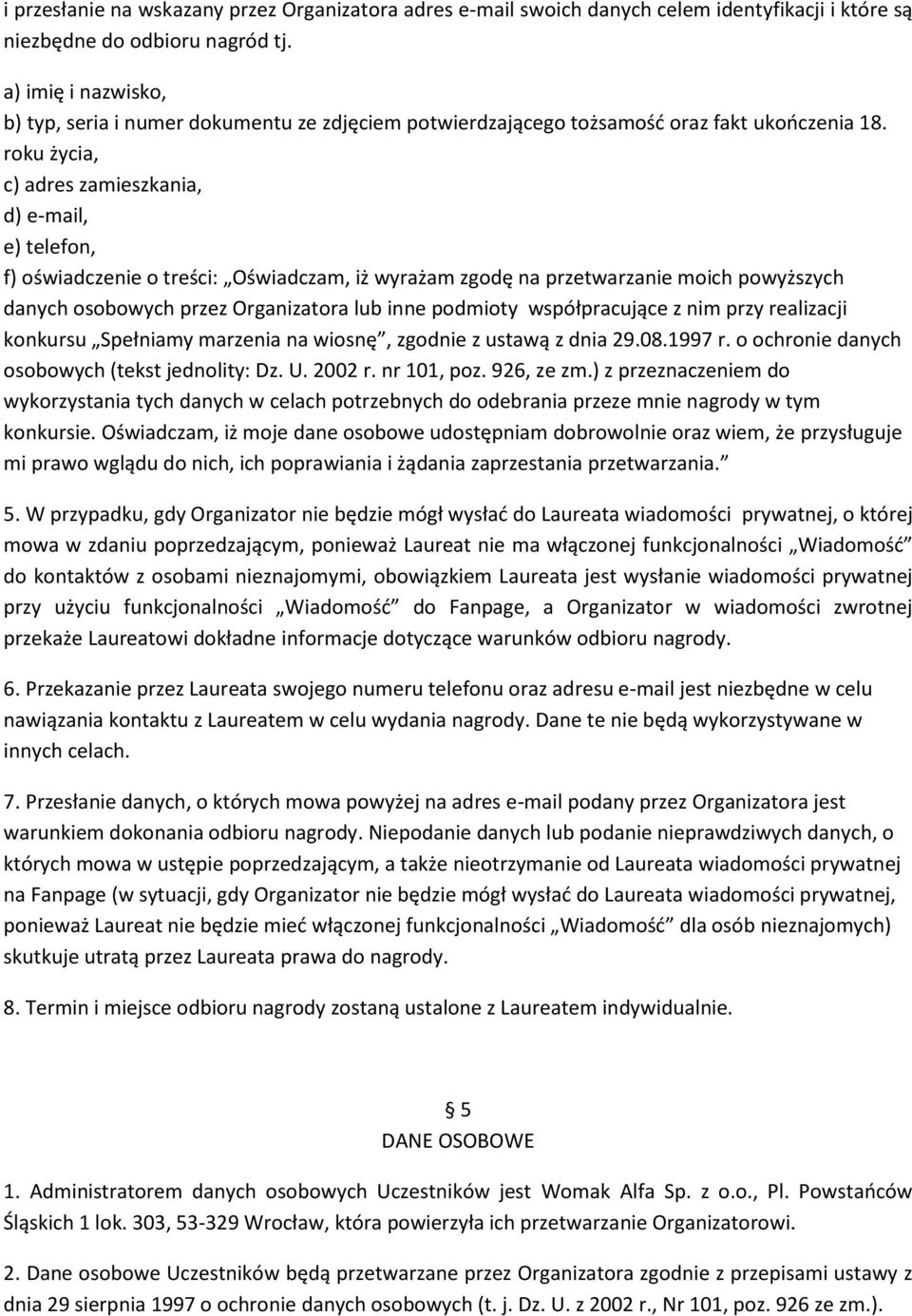 roku życia, c) adres zamieszkania, d) e-mail, e) telefon, f) oświadczenie o treści: Oświadczam, iż wyrażam zgodę na przetwarzanie moich powyższych danych osobowych przez Organizatora lub inne