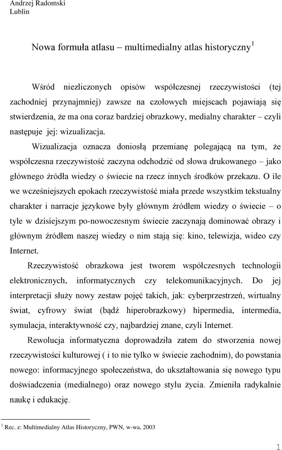 Wizualizacja oznacza doniosłą przemianę polegającą na tym, że współczesna rzeczywistość zaczyna odchodzić od słowa drukowanego jako głównego źródła wiedzy o świecie na rzecz innych środków przekazu.