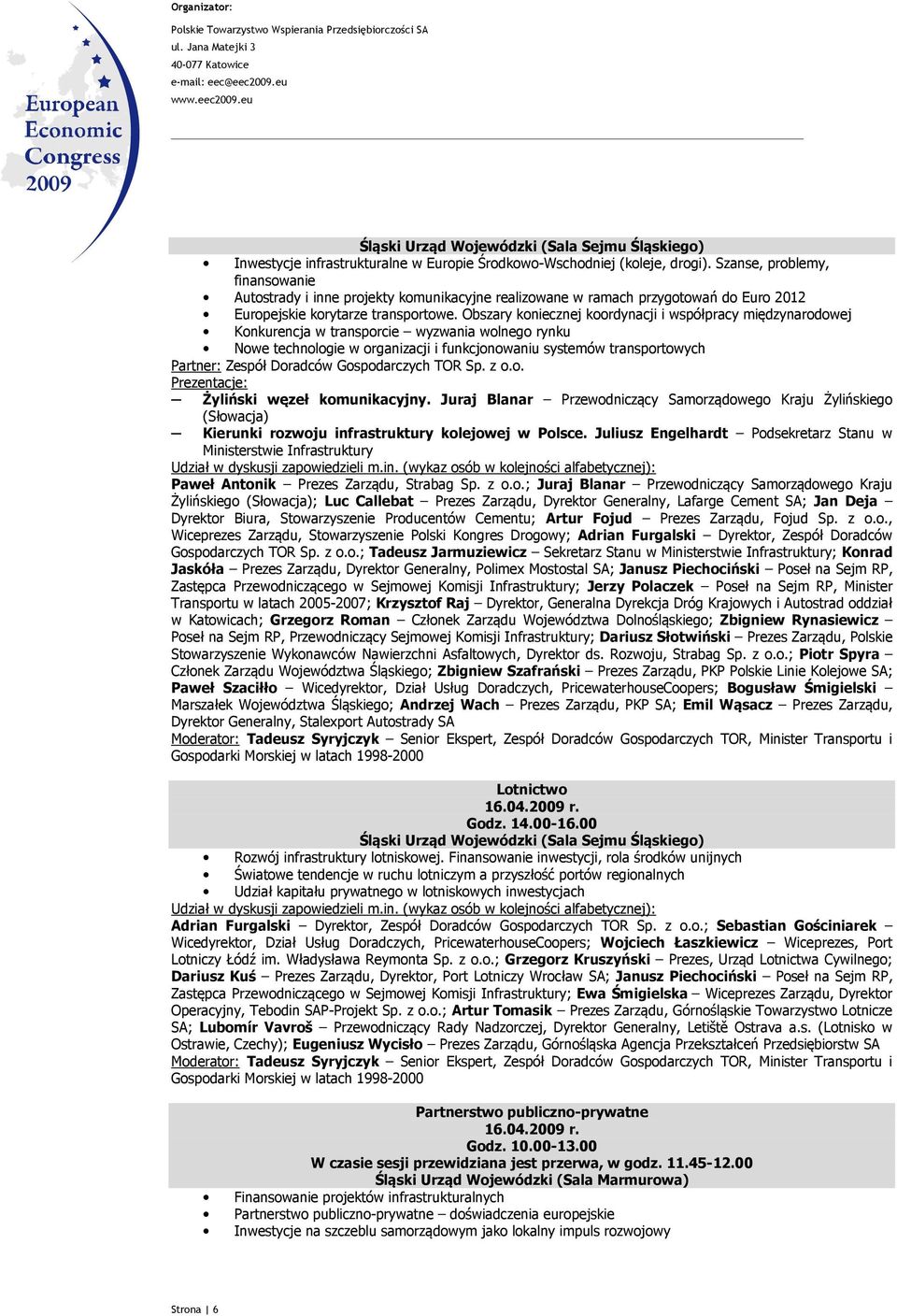 Obszary koniecznej koordynacji i współpracy międzynarodowej Konkurencja w transporcie wyzwania wolnego rynku Nowe technologie w organizacji i funkcjonowaniu systemów transportowych Partner: Zespół