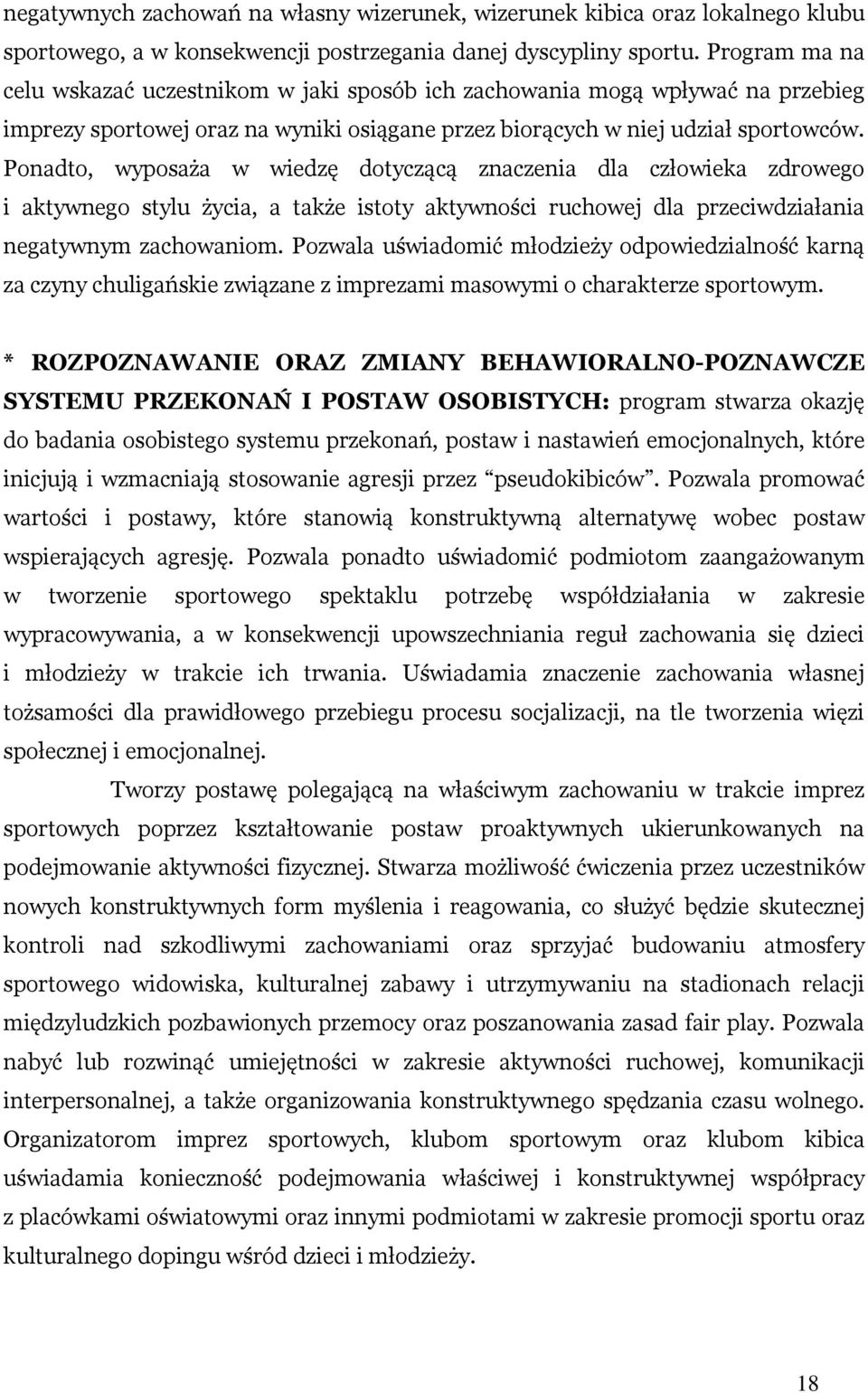 Ponadto, wyposaża w wiedzę dotyczącą znaczenia dla człowieka zdrowego i aktywnego stylu życia, a także istoty aktywności ruchowej dla przeciwdziałania negatywnym zachowaniom.