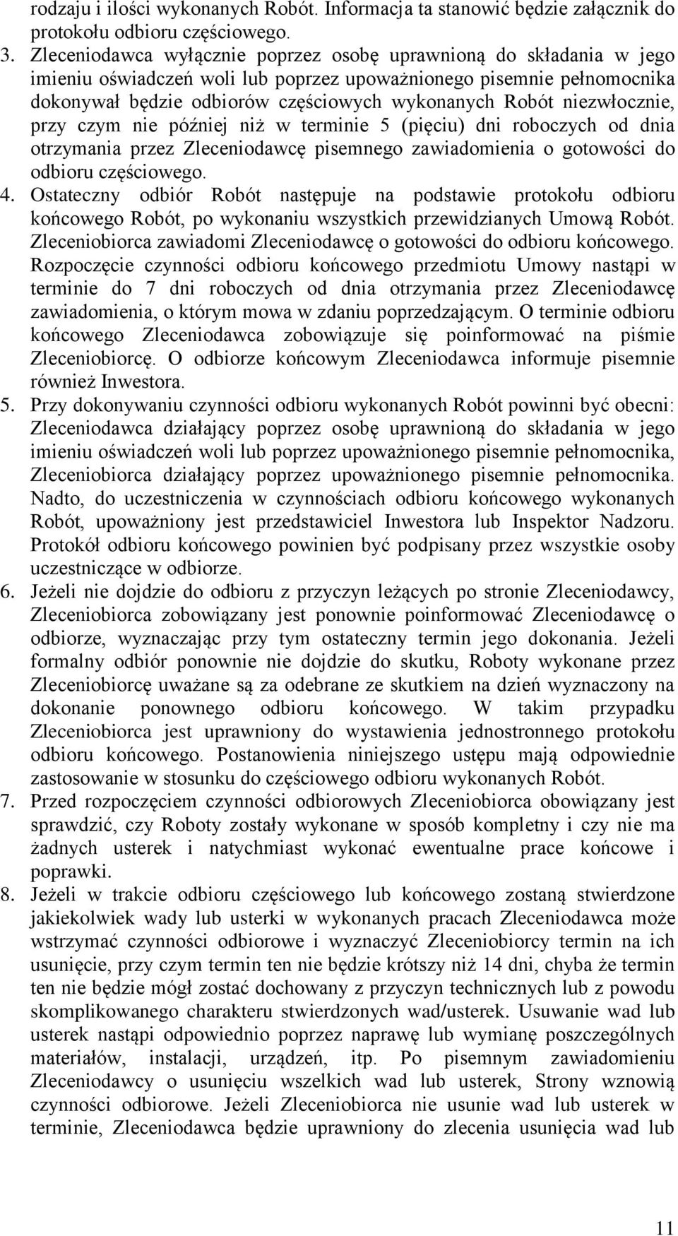 niezwłocznie, przy czym nie później niż w terminie 5 (pięciu) dni roboczych od dnia otrzymania przez Zleceniodawcę pisemnego zawiadomienia o gotowości do odbioru częściowego. 4.