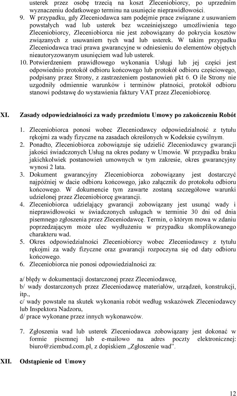 kosztów związanych z usuwaniem tych wad lub usterek. W takim przypadku Zleceniodawca traci prawa gwarancyjne w odniesieniu do elementów objętych nieautoryzowanym usunięciem wad lub usterek. 10.