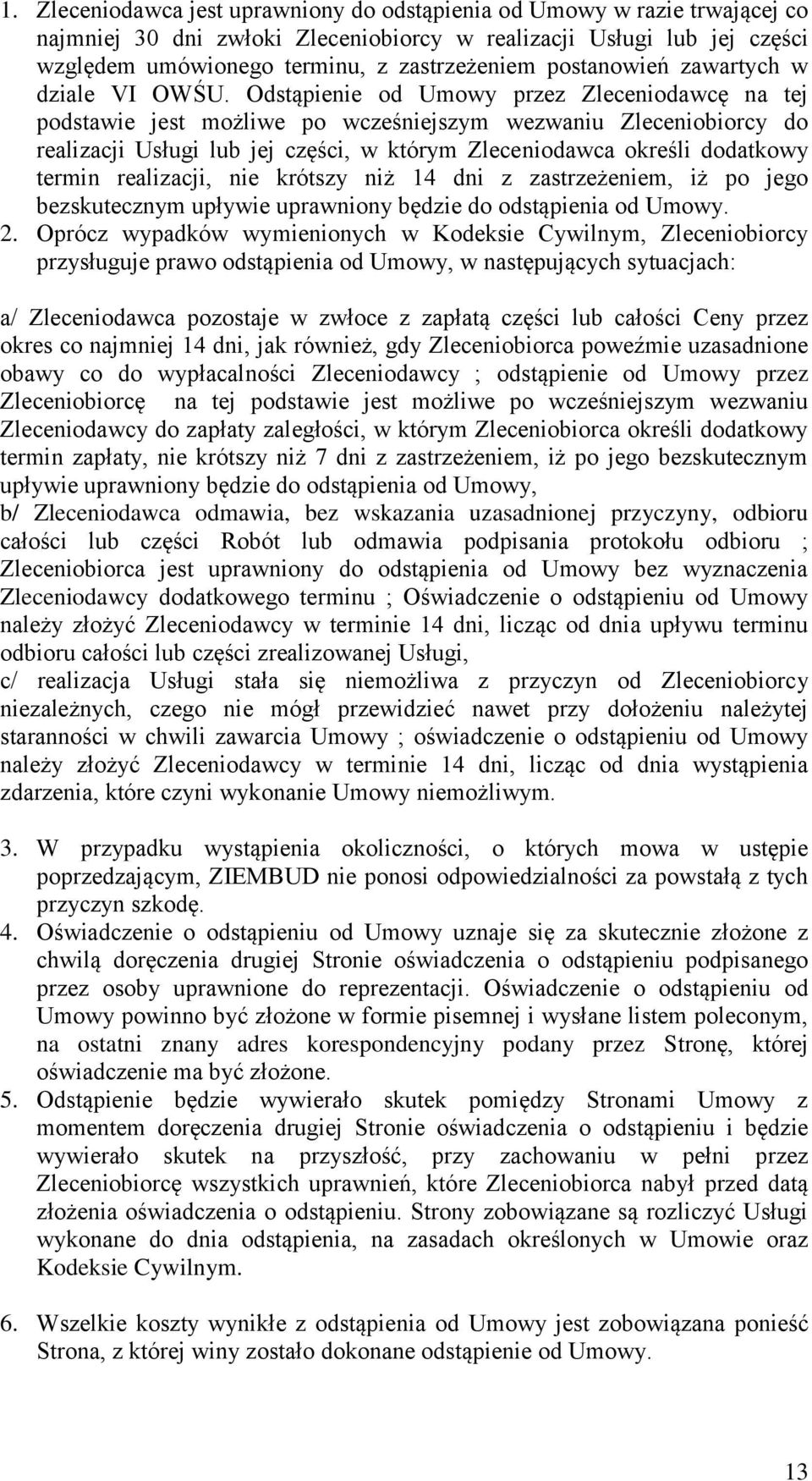 Odstąpienie od Umowy przez Zleceniodawcę na tej podstawie jest możliwe po wcześniejszym wezwaniu Zleceniobiorcy do realizacji Usługi lub jej części, w którym Zleceniodawca określi dodatkowy termin