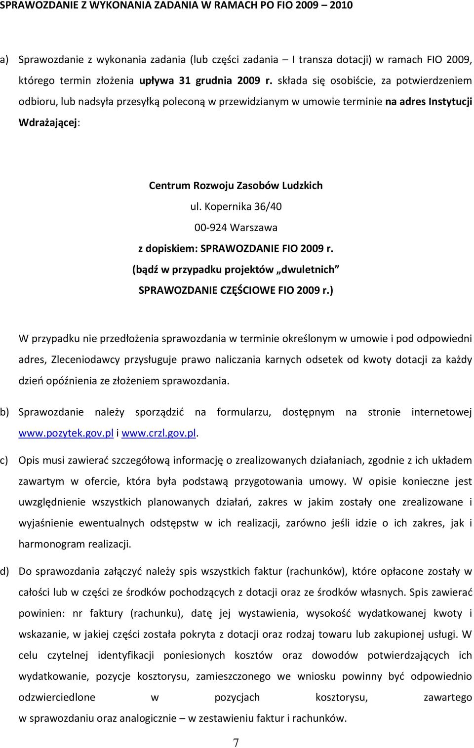 Kopernika 36/40 00-924 Warszawa z dopiskiem: SPRAWOZDANIE FIO 2009 r. (bądź w przypadku projektów dwuletnich SPRAWOZDANIE CZĘŚCIOWE FIO 2009 r.