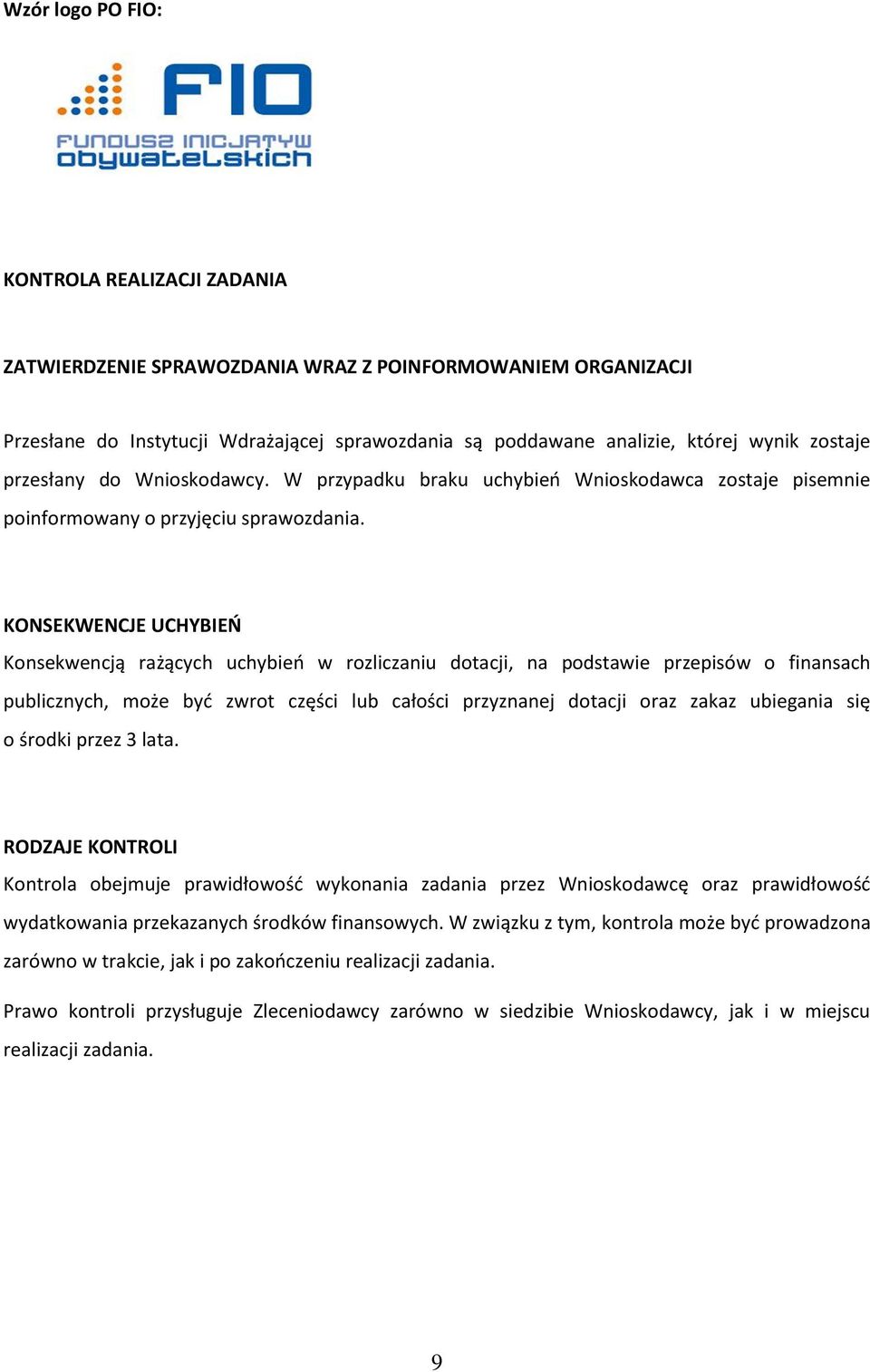 KONSEKWENCJE UCHYBIEŃ Konsekwencją rażących uchybieo w rozliczaniu dotacji, na podstawie przepisów o finansach publicznych, może byd zwrot części lub całości przyznanej dotacji oraz zakaz ubiegania