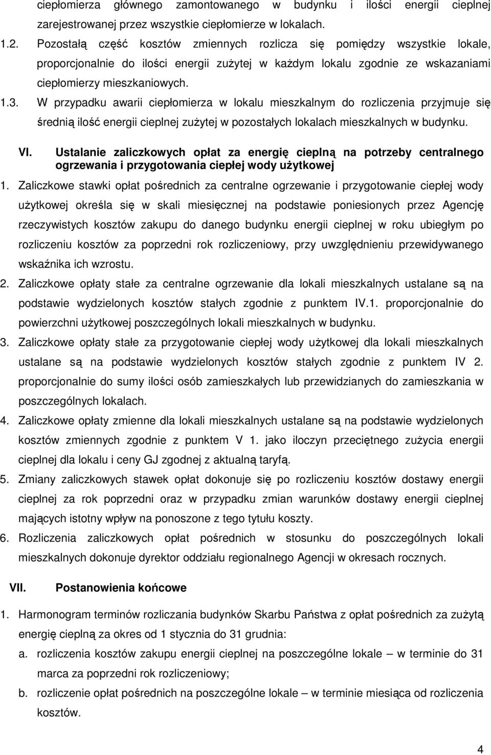 W przypadku awarii ciepłomierza w lokalu mieszkalnym do rozliczenia przyjmuje się VI. średnią ilość energii cieplnej zuŝytej w pozostałych lokalach mieszkalnych w budynku.