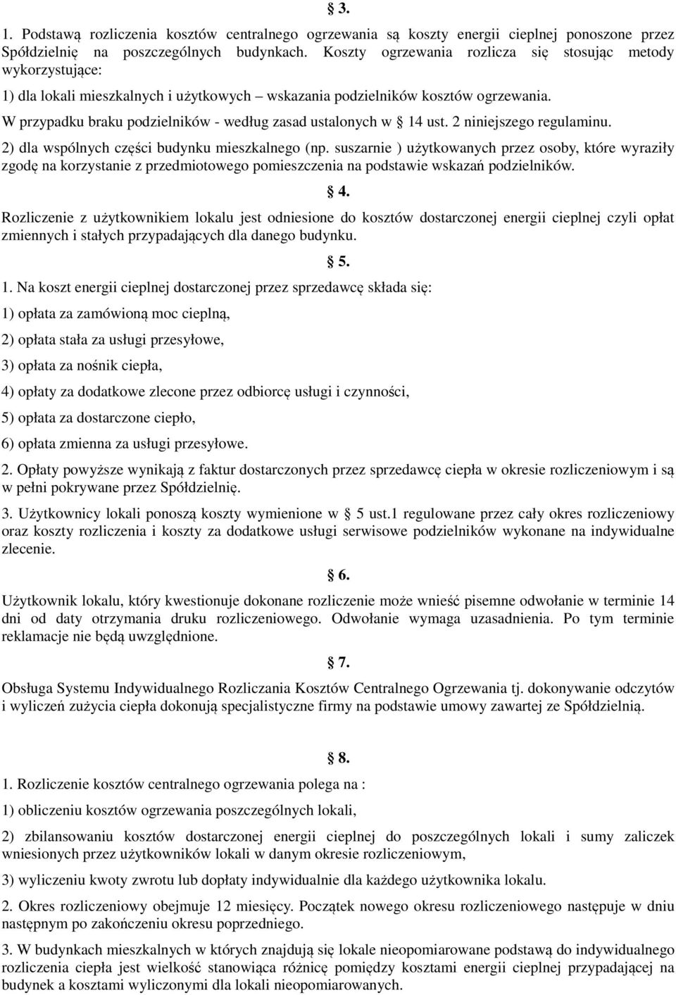 W przypadku braku podzielników - według zasad ustalonych w 14 ust. 2 niniejszego regulaminu. 2) dla wspólnych części budynku mieszkalnego (np.