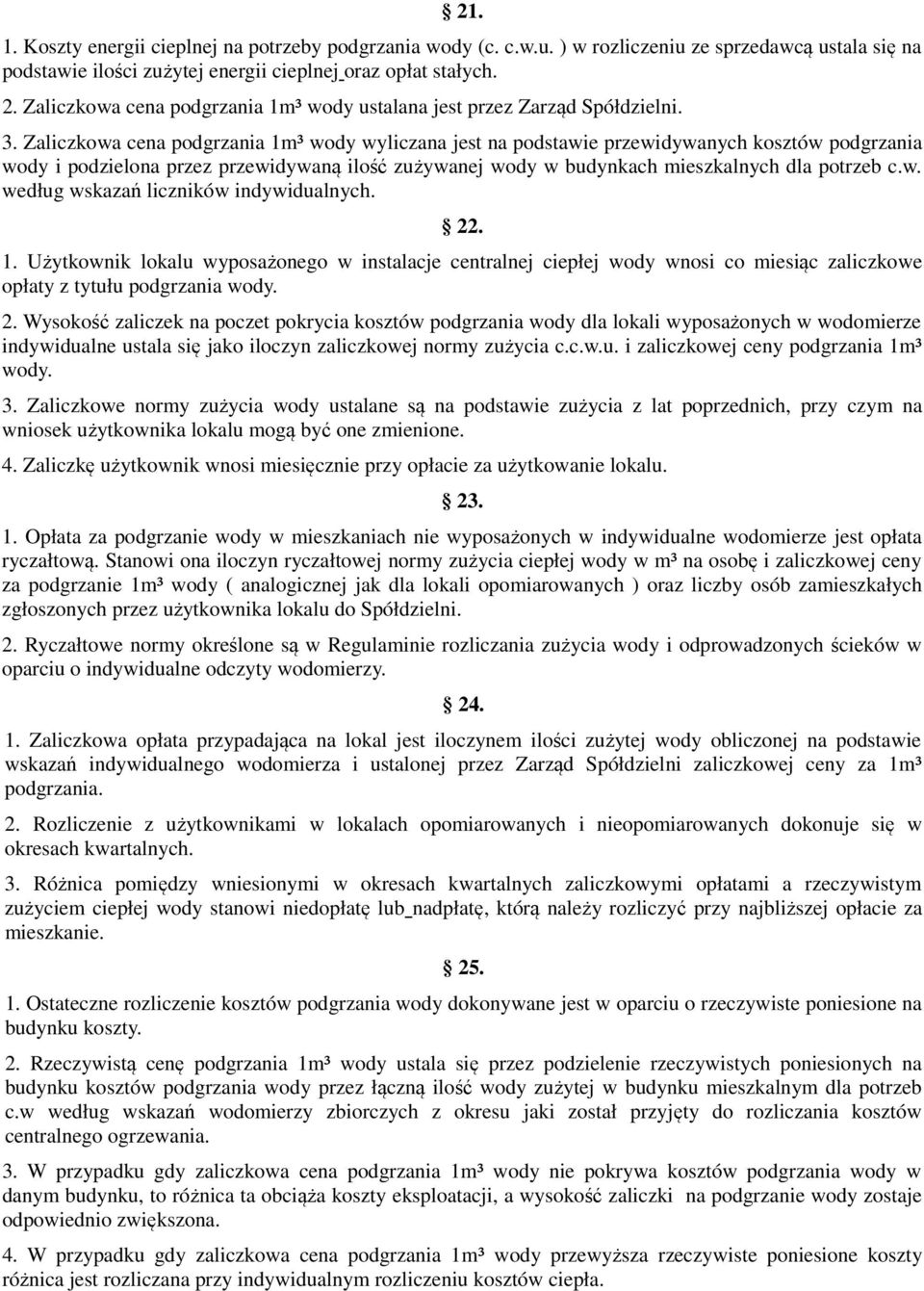 Zaliczkowa cena podgrzania 1m³ wody wyliczana jest na podstawie przewidywanych kosztów podgrzania wody i podzielona przez przewidywaną ilość zużywanej wody w budynkach mieszkalnych dla potrzeb c.w. według wskazań liczników indywidualnych.