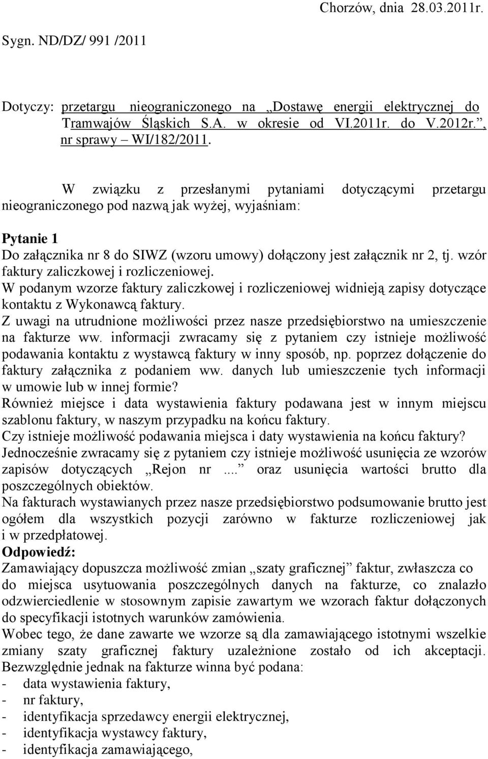 W związku z przesłanymi pytaniami dotyczącymi przetargu nieograniczonego pod nazwą jak wyżej, wyjaśniam: Pytanie 1 Do załącznika nr 8 do SIWZ (wzoru umowy) dołączony jest załącznik nr 2, tj.