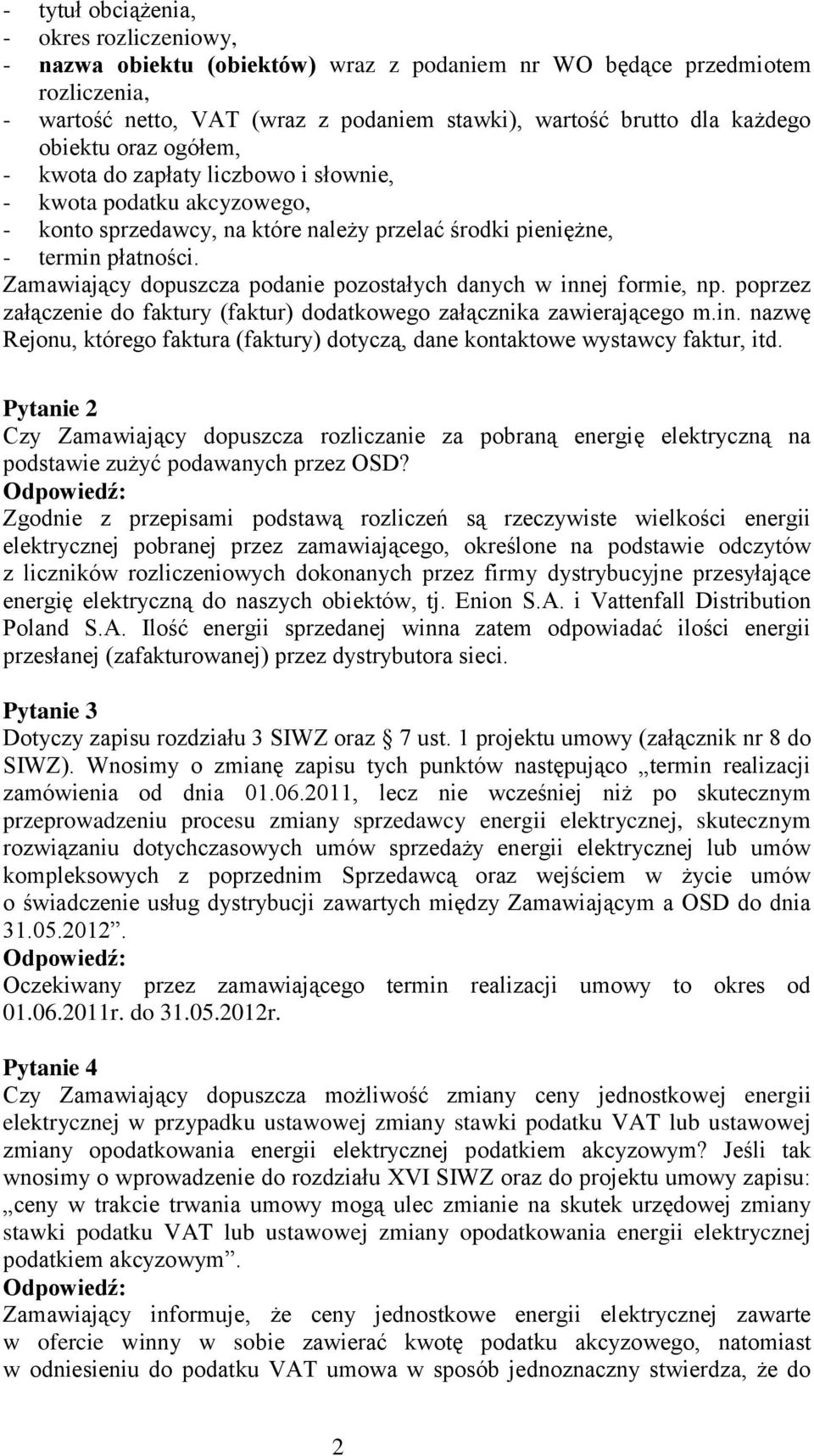 Zamawiający dopuszcza podanie pozostałych danych w innej formie, np. poprzez załączenie do faktury (faktur) dodatkowego załącznika zawierającego m.in. nazwę Rejonu, którego faktura (faktury) dotyczą, dane kontaktowe wystawcy faktur, itd.