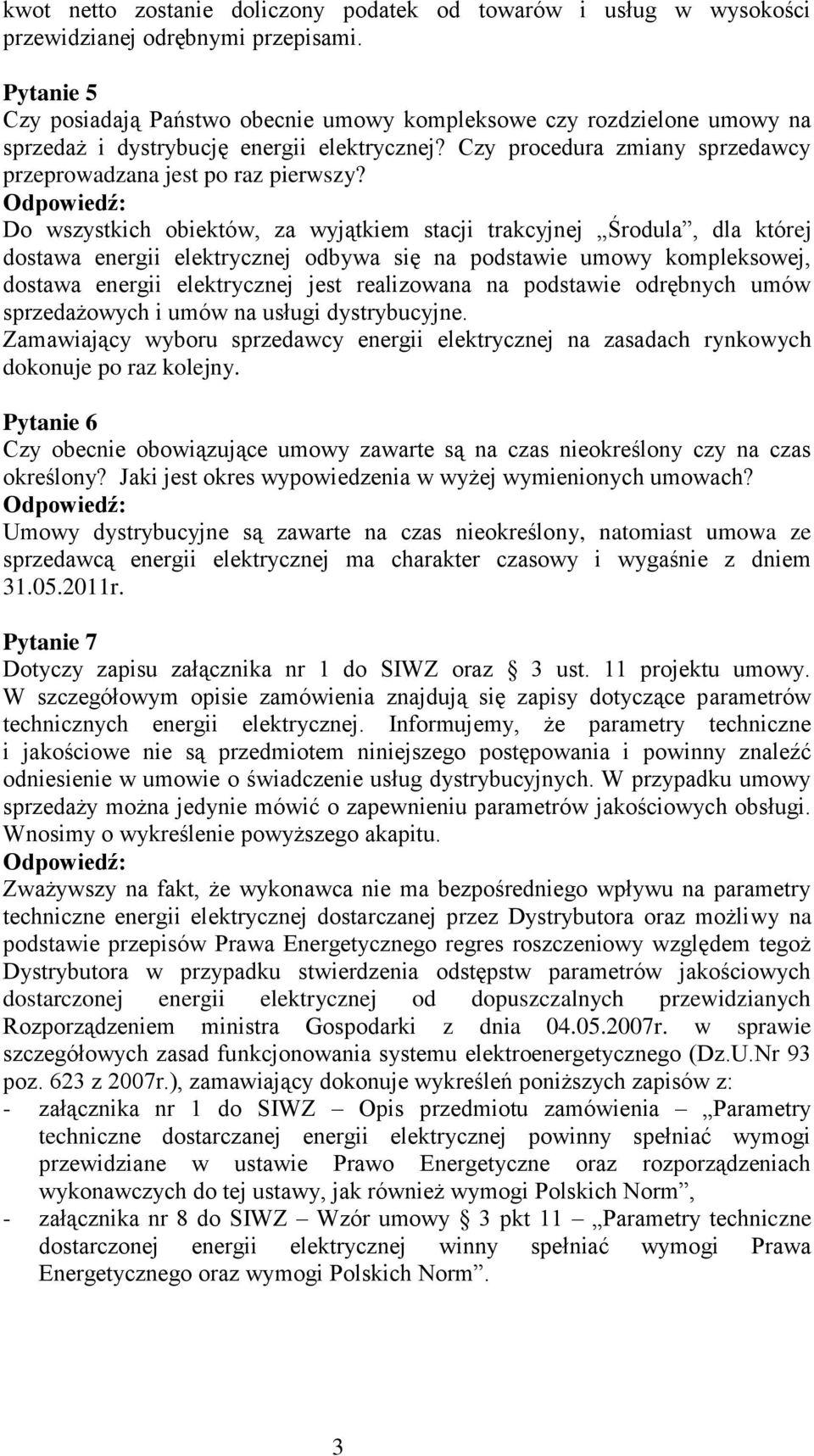 Do wszystkich obiektów, za wyjątkiem stacji trakcyjnej Środula, dla której dostawa energii elektrycznej odbywa się na podstawie umowy kompleksowej, dostawa energii elektrycznej jest realizowana na