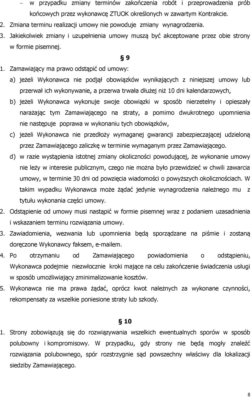 Zamawiający ma prawo odstąpić od umowy: a) jeżeli Wykonawca nie podjął obowiązków wynikających z niniejszej umowy lub przerwał ich wykonywanie, a przerwa trwała dłużej niż 10 dni kalendarzowych, b)