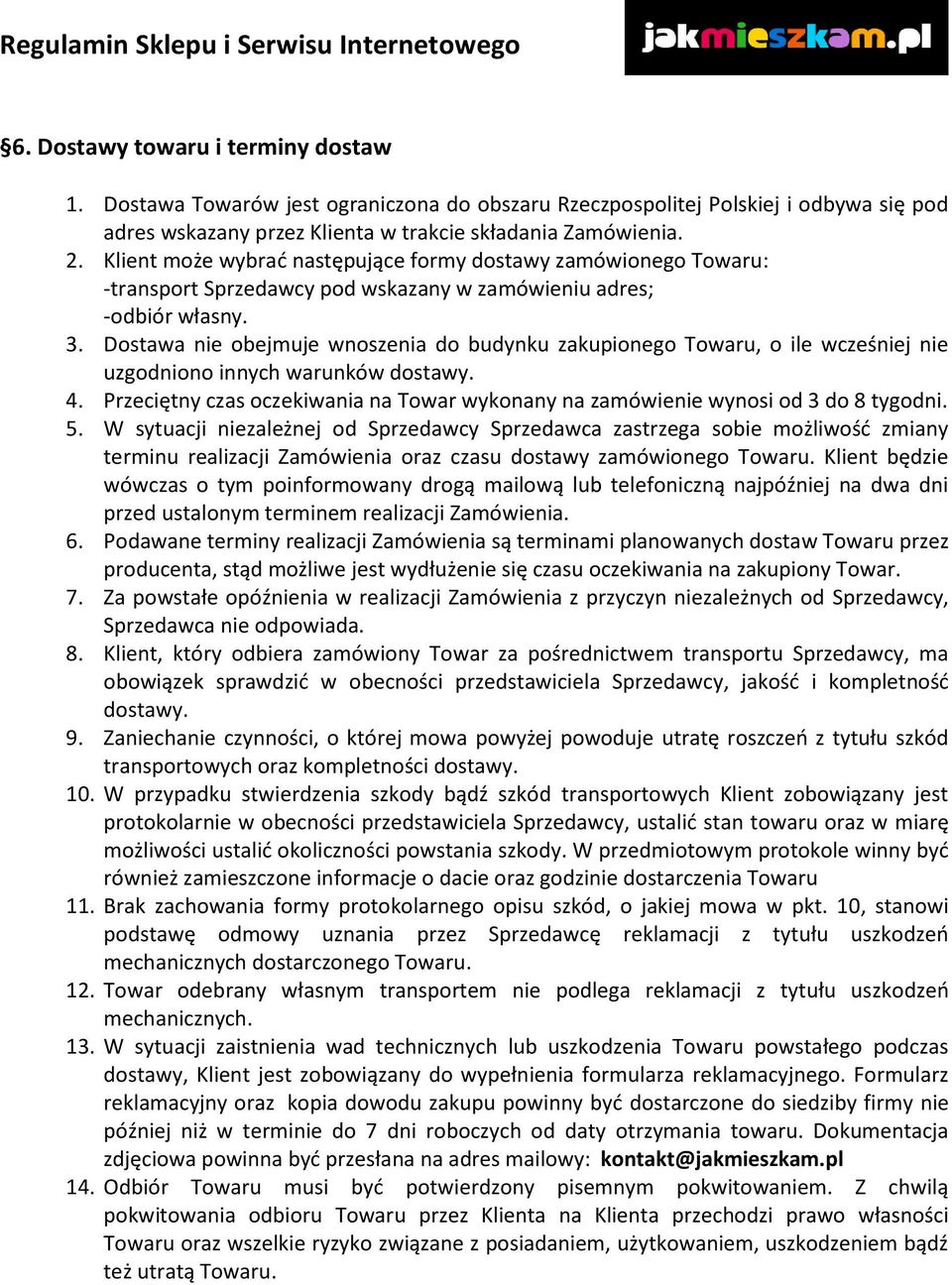 Dostawa nie obejmuje wnoszenia do budynku zakupionego Towaru, o ile wcześniej nie uzgodniono innych warunków dostawy. 4.