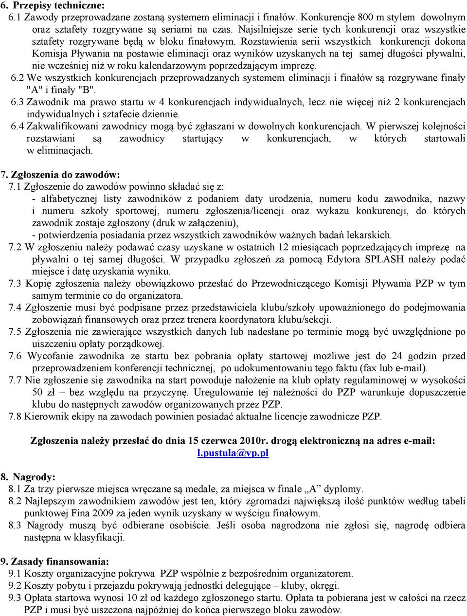 Rozstawienia serii wszystkich konkurencji dokona Komisja Pływania na postawie eliminacji oraz wyników uzyskanych na tej samej długości pływalni, nie wcześniej niż w roku kalendarzowym poprzedzającym