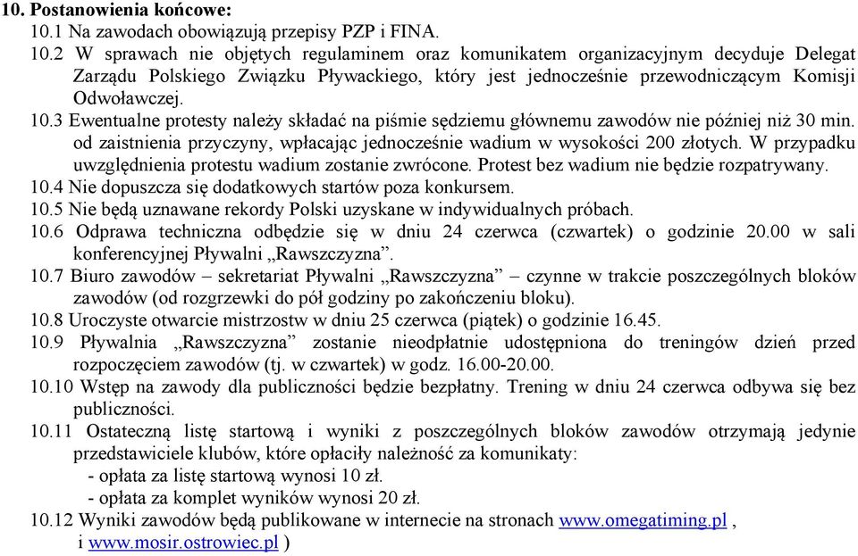 2 W sprawach nie objętych regulaminem oraz komunikatem organizacyjnym decyduje Delegat Zarządu Polskiego Związku Pływackiego, który jest jednocześnie przewodniczącym Komisji Odwoławczej. 10.