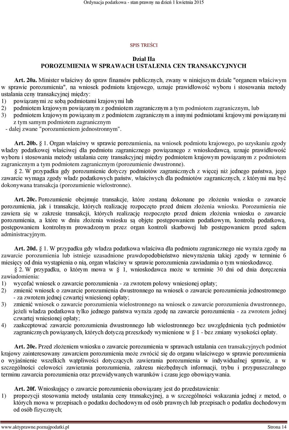 ustalania ceny transakcyjnej między: 1) powiązanymi ze sobą podmiotami krajowymi lub 2) podmiotem krajowym powiązanym z podmiotem zagranicznym a tym podmiotem zagranicznym, lub 3) podmiotem krajowym