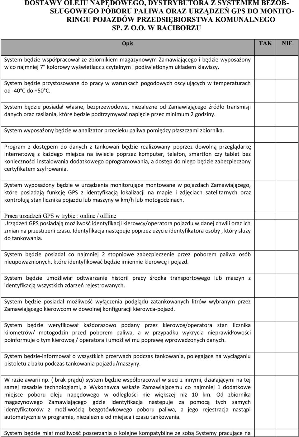 System będzie posiadał własne, bezprzewodowe, niezależne od Zamawiającego źródło transmisji danych oraz zasilania, które będzie podtrzymywać napięcie przez minimum 2 godziny.