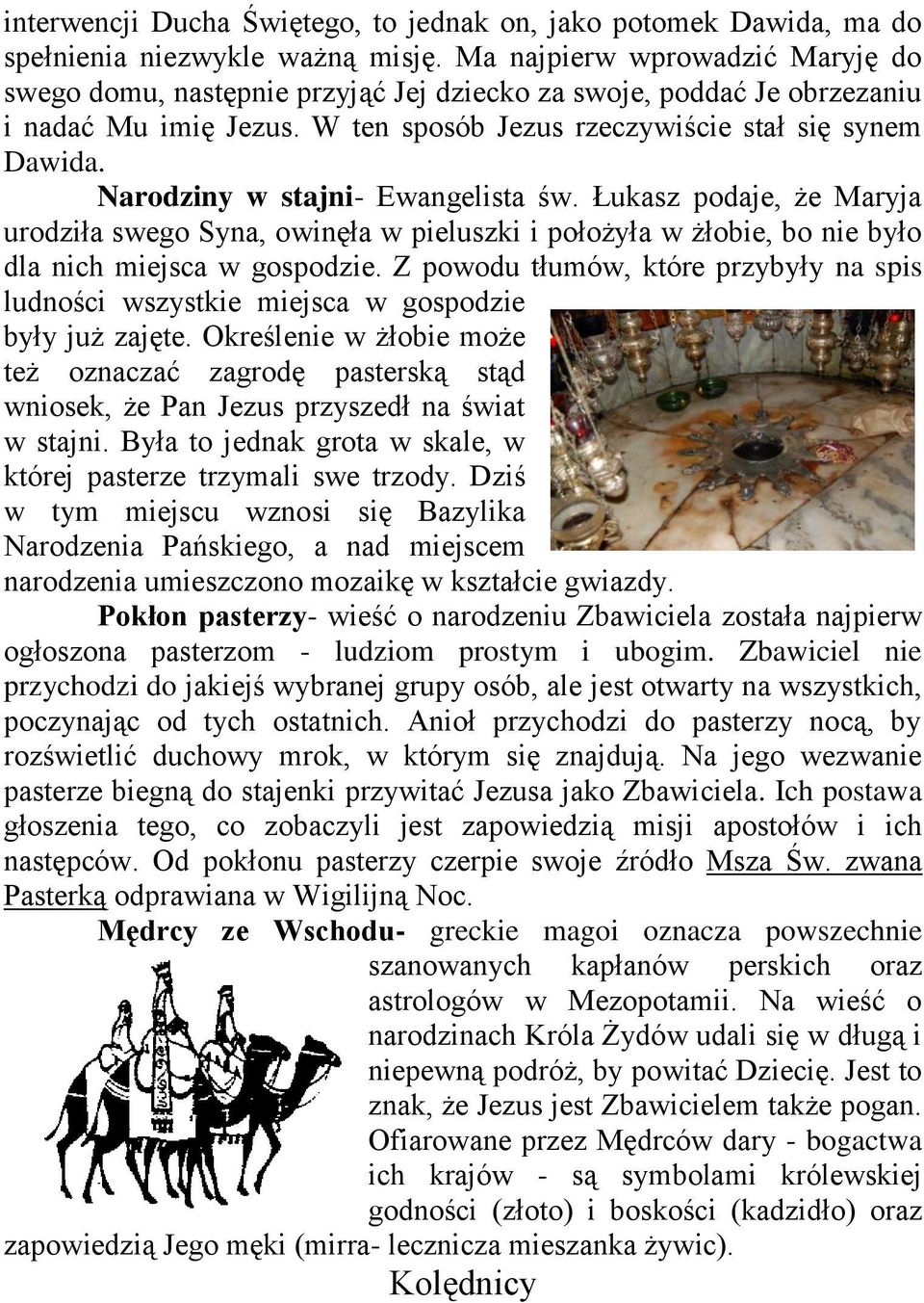 Narodziny w stajni- Ewangelista św. Łukasz podaje, że Maryja urodziła swego Syna, owinęła w pieluszki i położyła w żłobie, bo nie było dla nich miejsca w gospodzie.