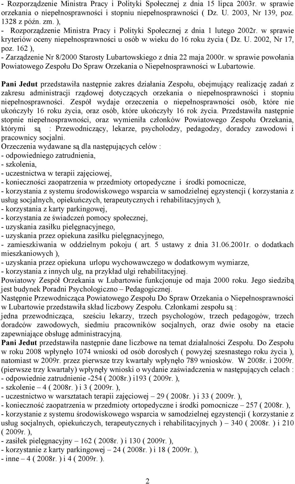 162 ), - Zarządzenie Nr 8/2000 Starosty Lubartowskiego z dnia 22 maja 2000r. w sprawie powołania Powiatowego Zespołu Do Spraw Orzekania o Niepełnosprawności w Lubartowie.