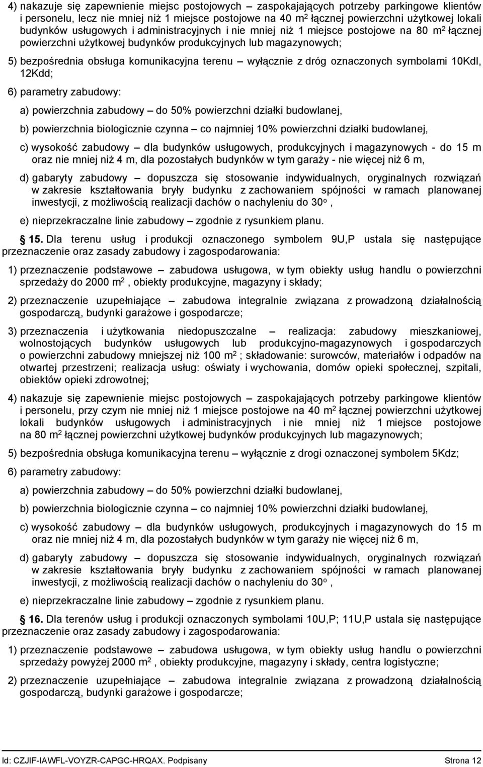 wyłącznie z dróg oznaczonych symbolami 10Kdl, 12Kdd; 6) parametry zabudowy: a) powierzchnia zabudowy do 50% powierzchni działki budowlanej, b) powierzchnia biologicznie czynna co najmniej 10%