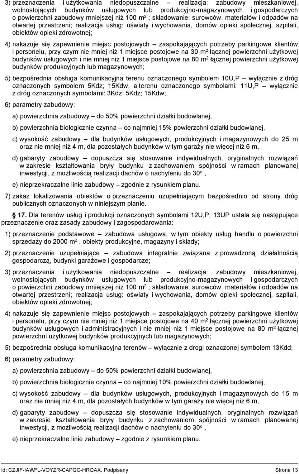 zapewnienie miejsc postojowych zaspokajających potrzeby parkingowe klientów i personelu, przy czym nie mniej niż 1 miejsce postojowe na 30 m 2 łącznej powierzchni użytkowej budynków usługowych i nie