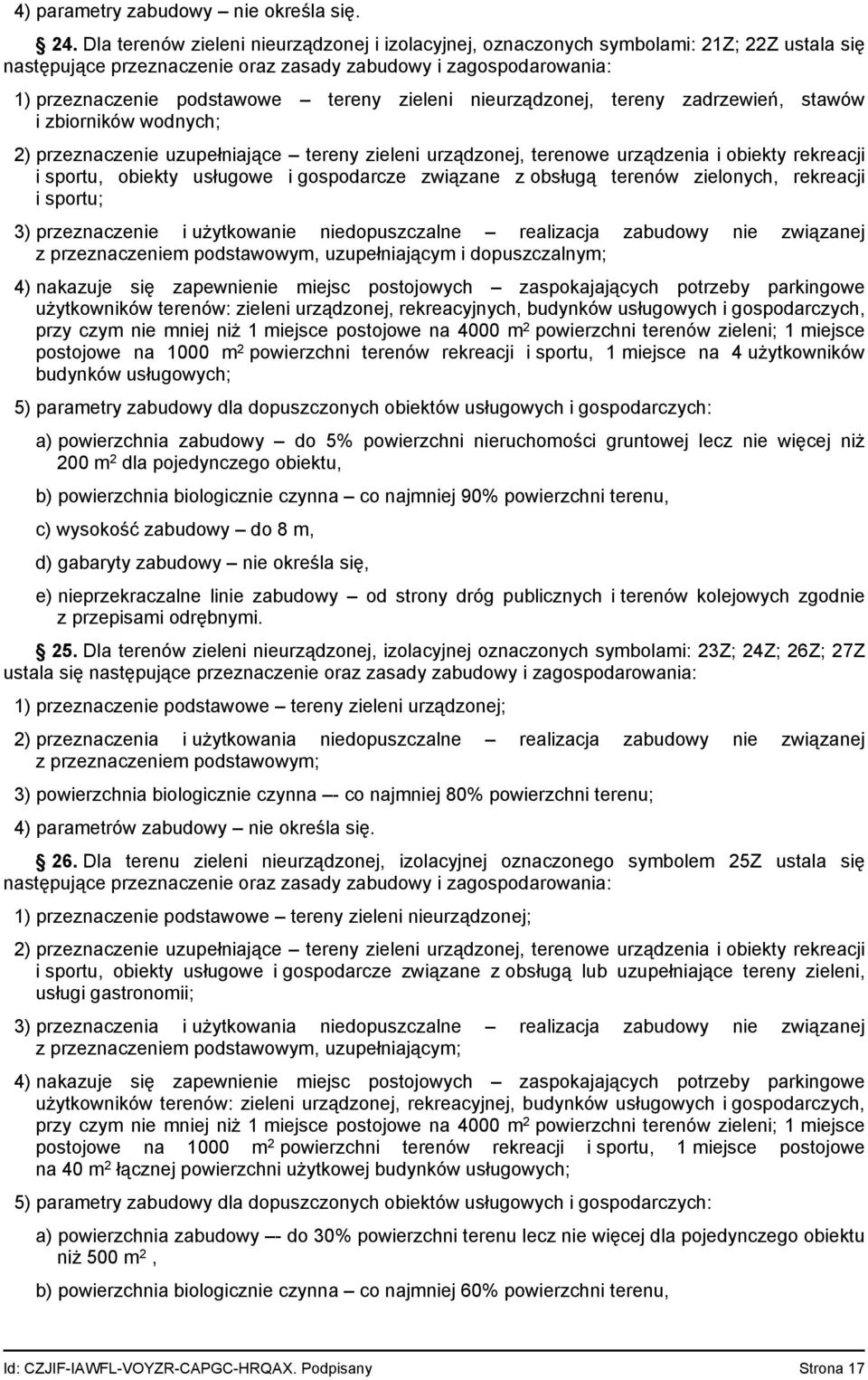 zieleni nieurządzonej, tereny zadrzewień, stawów i zbiorników wodnych; 2) przeznaczenie uzupełniające tereny zieleni urządzonej, terenowe urządzenia i obiekty rekreacji i sportu, obiekty usługowe i