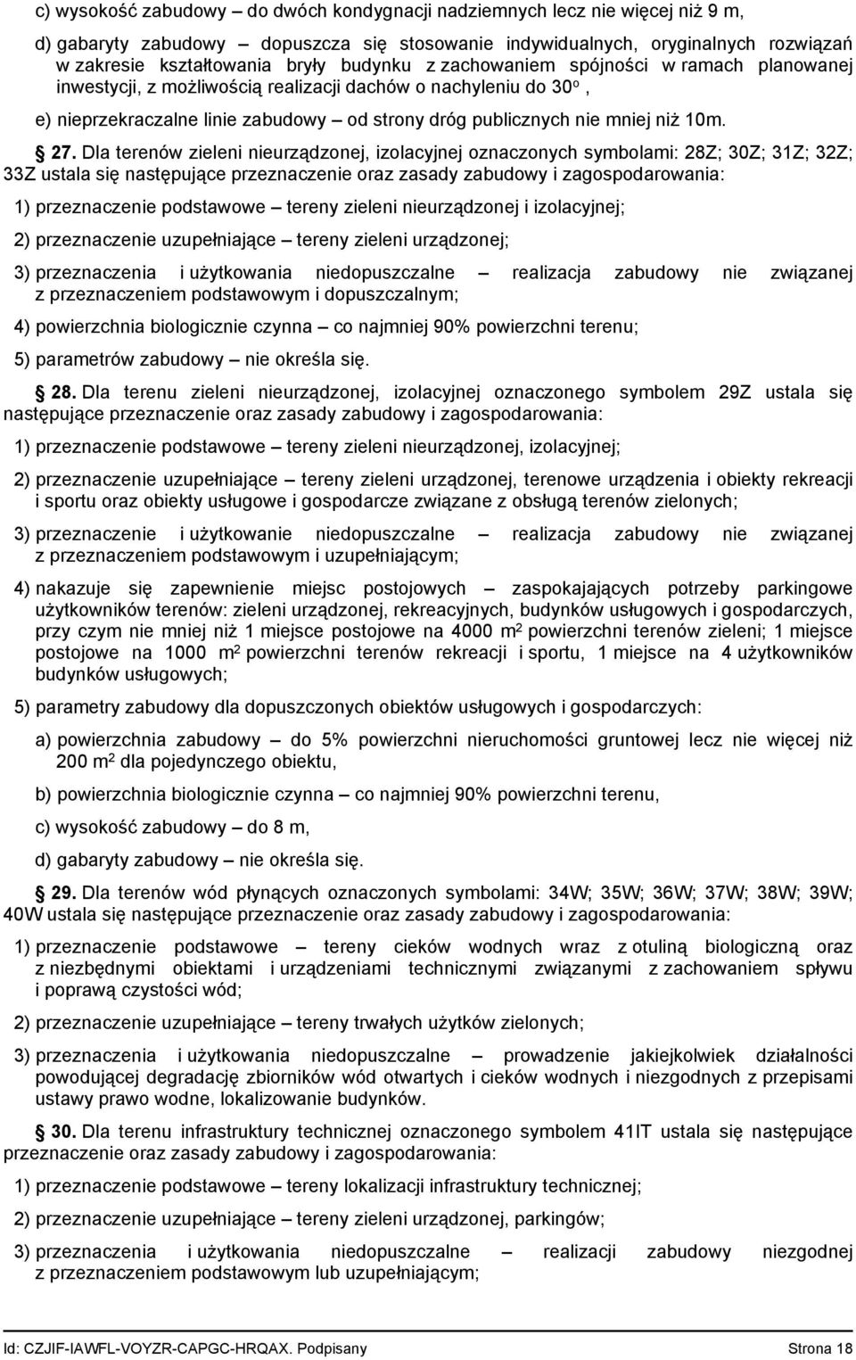 27. Dla terenów zieleni nieurządzonej, izolacyjnej oznaczonych symbolami: 28Z; 30Z; 31Z; 32Z; 33Z ustala się następujące przeznaczenie oraz zasady zabudowy i zagospodarowania: 1) przeznaczenie