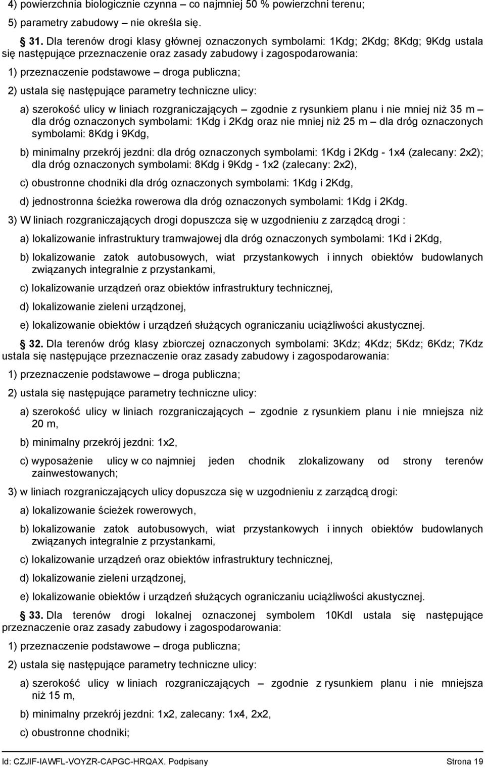 publiczna; 2) ustala się następujące parametry techniczne ulicy: a) szerokość ulicy w liniach rozgraniczających zgodnie z rysunkiem planu i nie mniej niż 35 m dla dróg oznaczonych symbolami: 1Kdg i