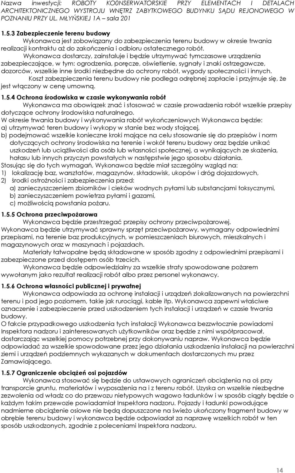 niezbędne do ochrony robót, wygody społeczności i innych. Koszt zabezpieczenia terenu budowy nie podlega odrębnej zapłacie i przyjmuje się, że jest włączony w cenę umowną. 1.5.