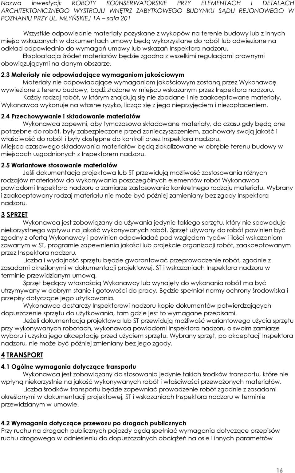 3 Materiały nie odpowiadające wymaganiom jakościowym Materiały nie odpowiadające wymaganiom jakościowym zostaną przez Wykonawcę wywiezione z terenu budowy, bądź złożone w miejscu wskazanym przez