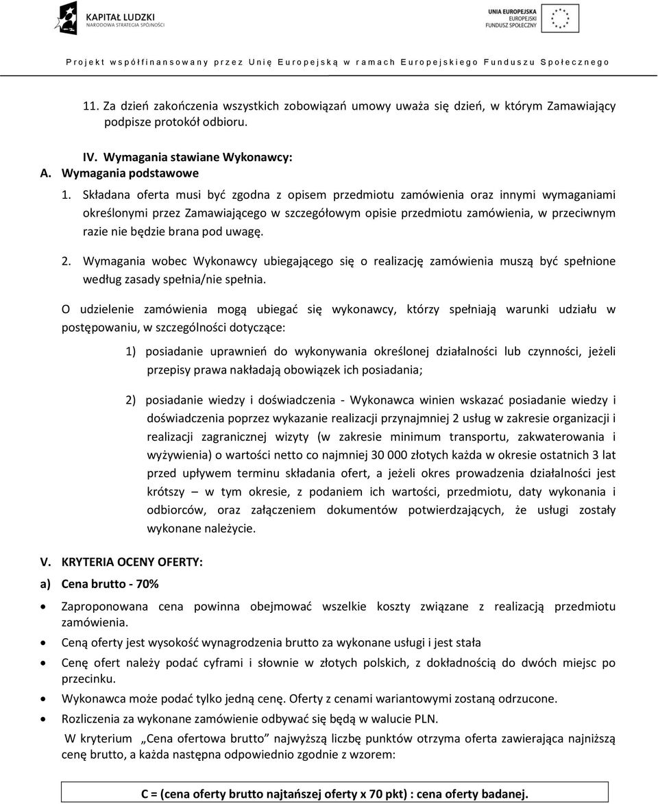 pod uwagę. 2. Wymagania wobec Wykonawcy ubiegającego się o realizację zamówienia muszą być spełnione według zasady spełnia/nie spełnia.