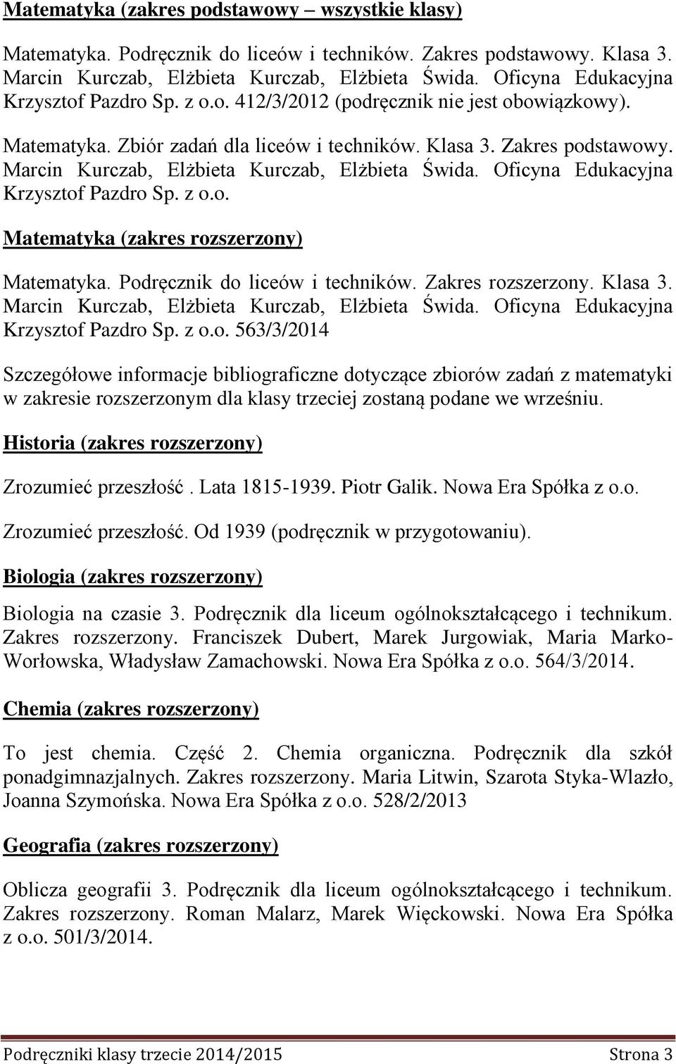 Zakres rozszerzony. Klasa 3. Krzysztof Pazdro Sp. z o.o. 563/3/2014 Szczegółowe informacje bibliograficzne dotyczące zbiorów zadań z matematyki w zakresie rozszerzonym dla klasy trzeciej zostaną podane we wrześniu.