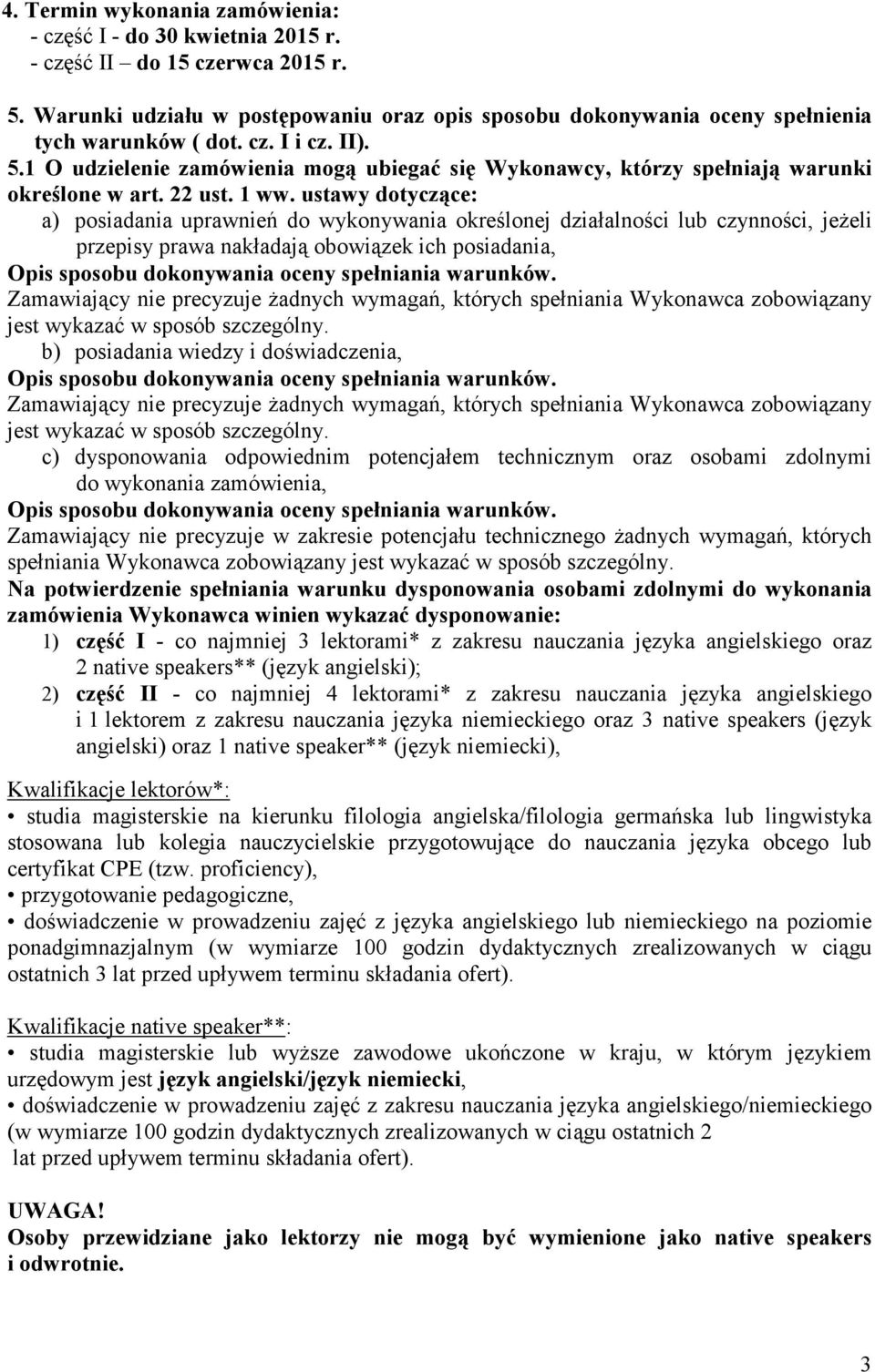 1 O udzielenie zamówienia mogą ubiegać się Wykonawcy, którzy spełniają warunki określone w art. 22 ust. 1 ww.