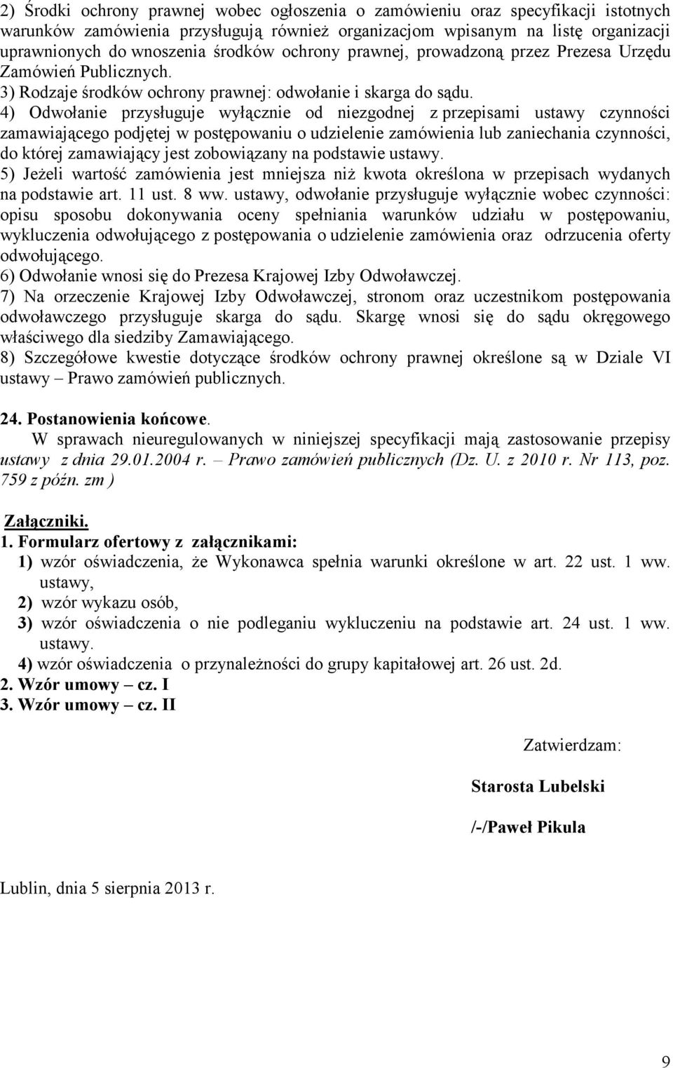 4) Odwołanie przysługuje wyłącznie od niezgodnej z przepisami ustawy czynności zamawiającego podjętej w postępowaniu o udzielenie zamówienia lub zaniechania czynności, do której zamawiający jest