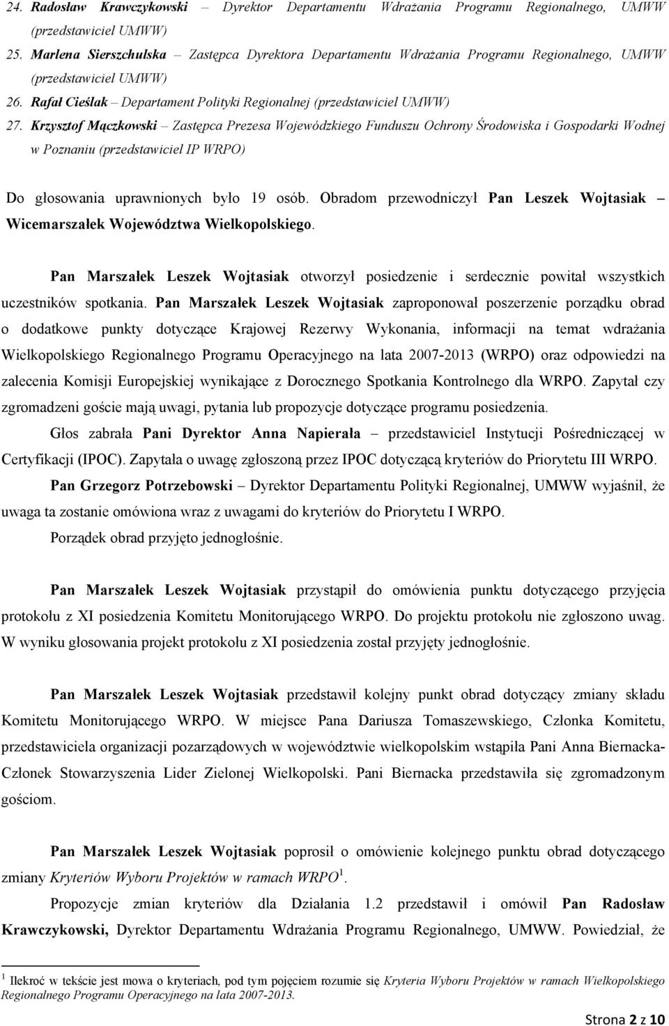 Krzysztof Mączkowski Zastępca Prezesa Wojewódzkiego Funduszu Ochrony Środowiska i Gospodarki Wodnej w Poznaniu (przedstawiciel IP WRPO) Do głosowania uprawnionych było 19 osób.