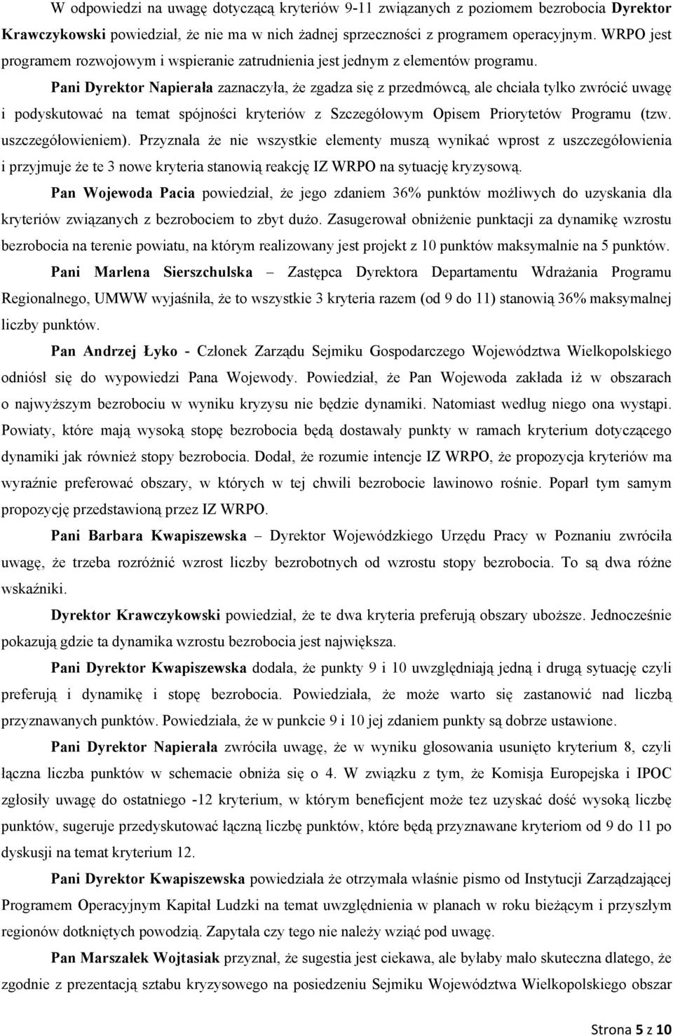 Pani Dyrektor Napierała zaznaczyła, że zgadza się z przedmówcą, ale chciała tylko zwrócić uwagę i podyskutować na temat spójności kryteriów z Szczegółowym Opisem Priorytetów Programu (tzw.