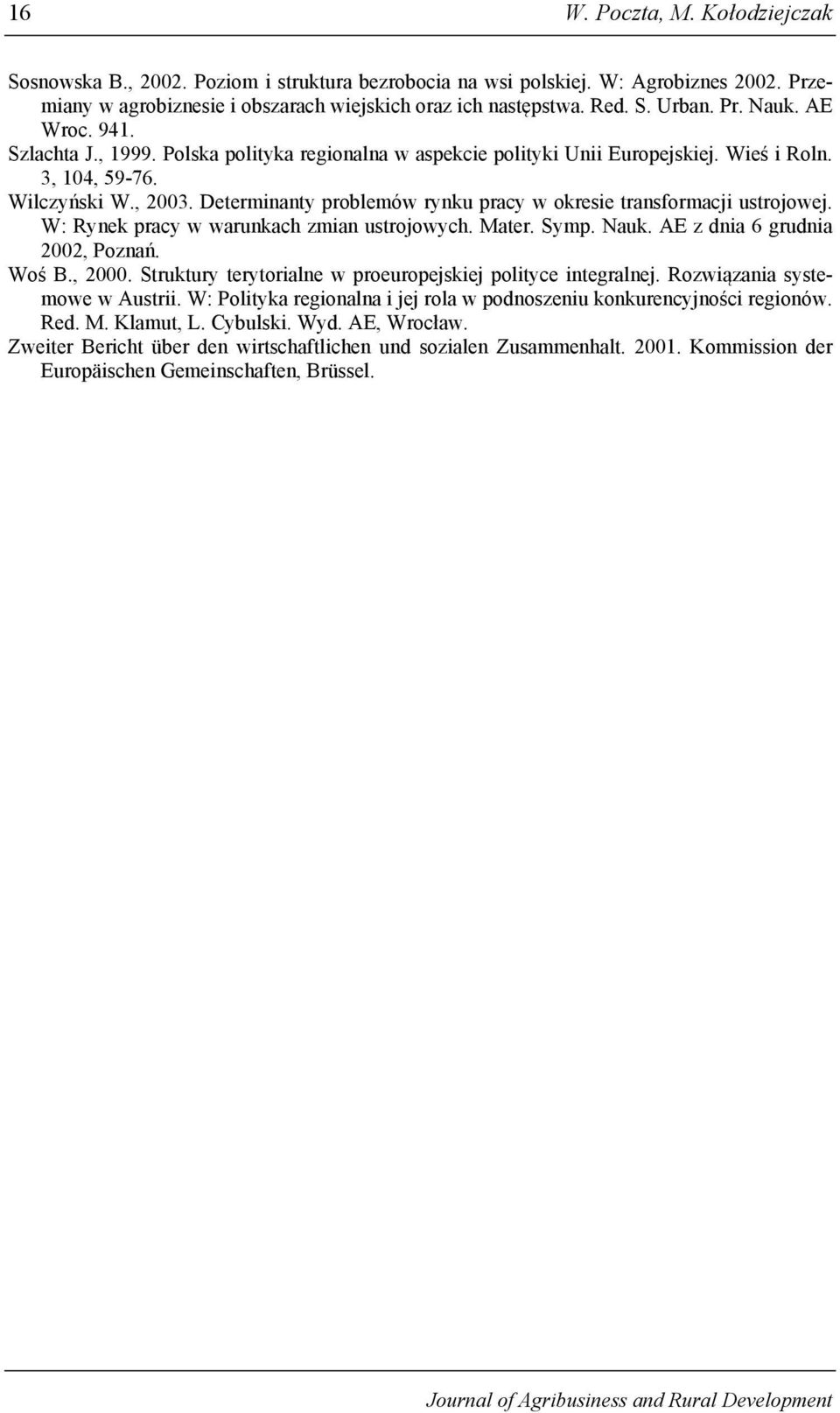 Determinanty problemów rynku pracy w okresie transformacji ustrojowej. W: Rynek pracy w warunkach zmian ustrojowych. Mater. Symp. Nauk. AE z dnia 6 grudnia 2002, Poznań. Woś B., 2000.